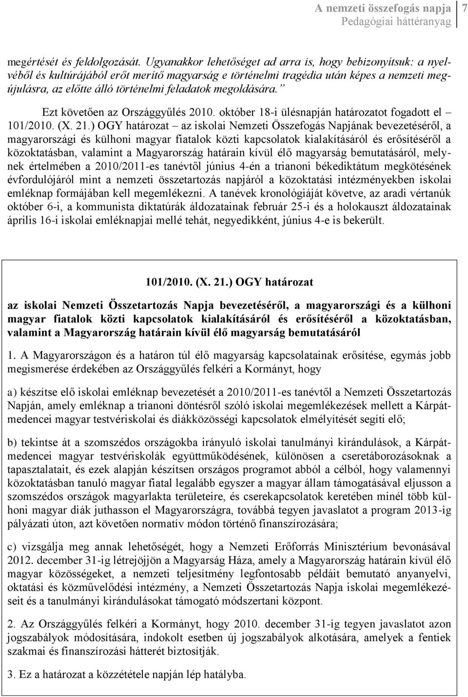 megoldására. Ezt követően az Országgyűlés 2010. október 18-i ülésnapján határozatot fogadott el 101/2010. (X. 21.