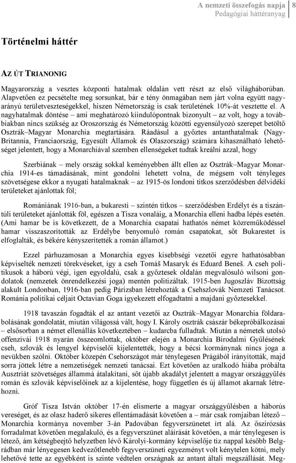 A nagyhatalmak döntése ami meghatározó kiindulópontnak bizonyult az volt, hogy a továbbiakban nincs szükség az Oroszország és Németország közötti egyensúlyozó szerepet betöltő Osztrák Magyar