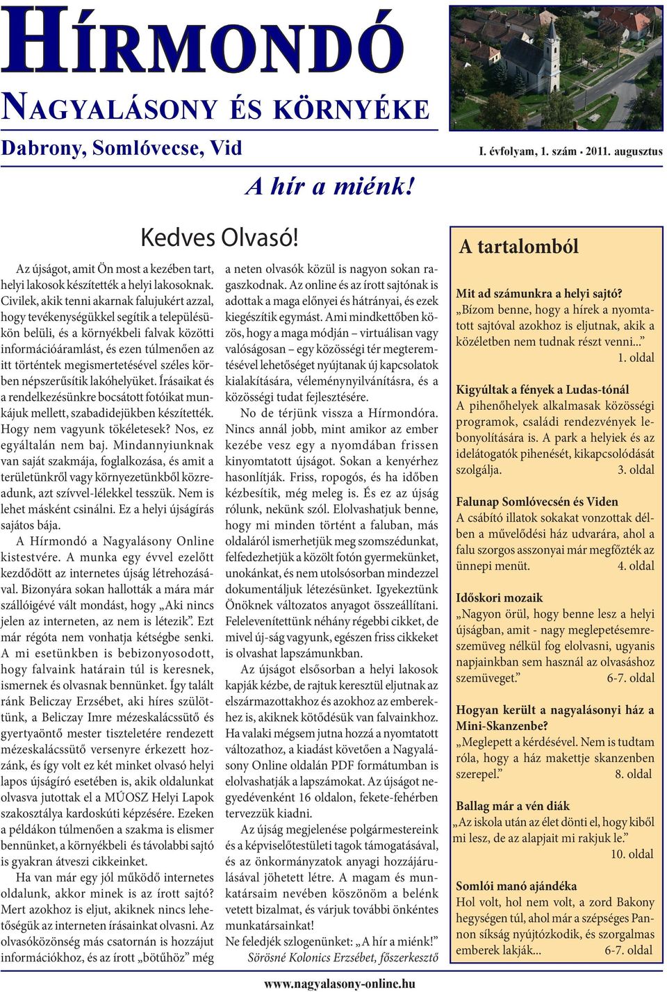 megismertetésével széles körben népszerűsítik lakóhelyüket. Írásaikat és a rendelkezésünkre bocsátott fotóikat munkájuk mellett, szabadidejükben készítették. Hogy nem vagyunk tökéletesek?