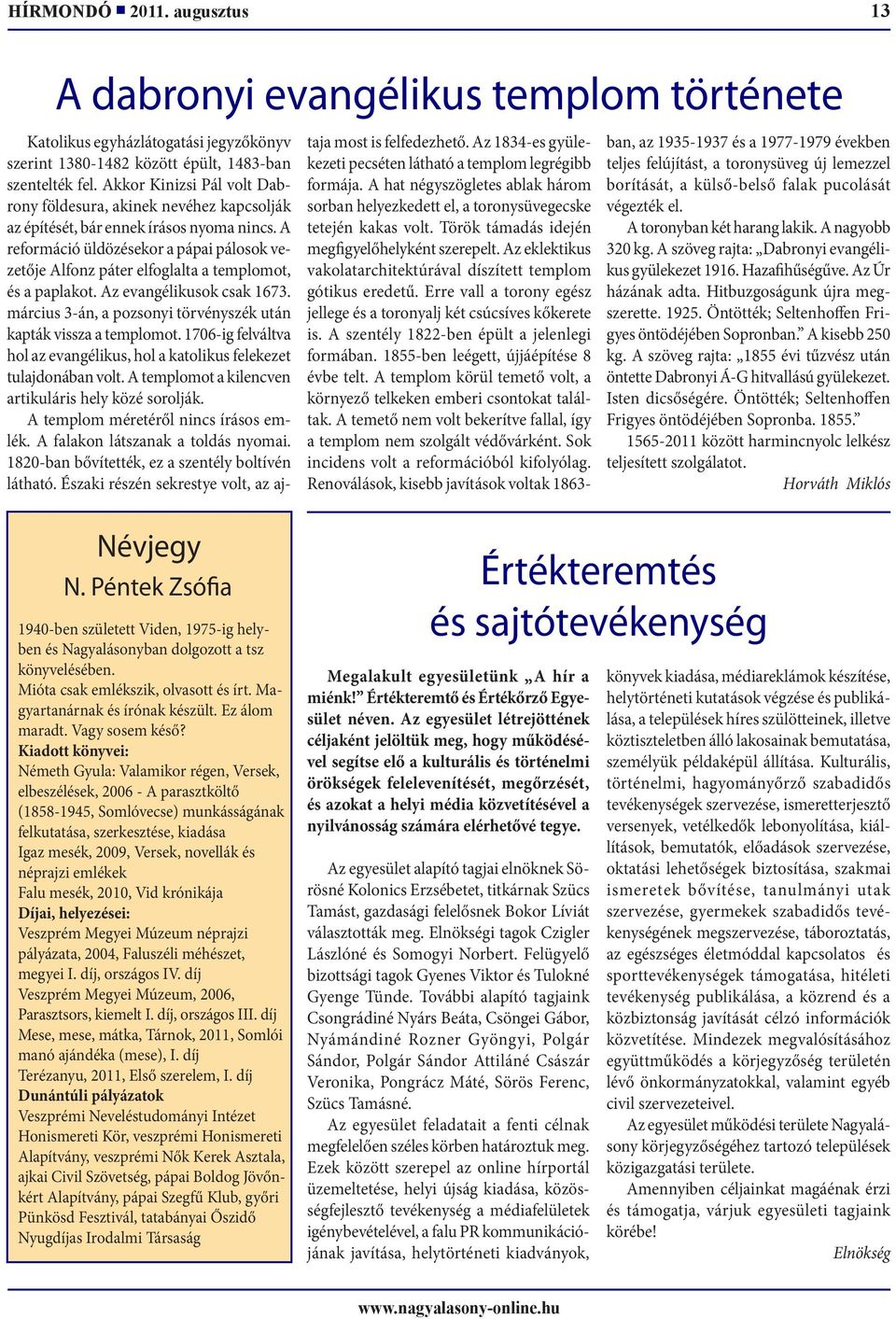 A reformáció üldözésekor a pápai pálosok vezetője Alfonz páter elfoglalta a templomot, és a paplakot. Az evangélikusok csak 1673. március 3-án, a pozsonyi törvényszék után kapták vissza a templomot.