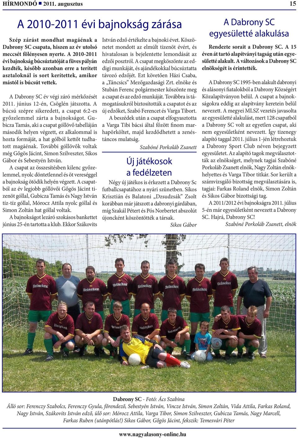 A Dabrony SC év végi záró mérkőzését 2011. június 12-én, Csöglén játszotta. A búcsú szépre sikeredett, a csapat 6:2-es győzelemmel zárta a bajnokságot.