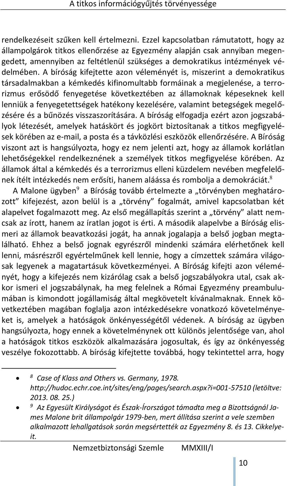 A bíróság kifejtette azon véleményét is, miszerint a demokratikus társadalmakban a kémkedés kifinomultabb formáinak a megjelenése, a terrorizmus erősödő fenyegetése következtében az államoknak