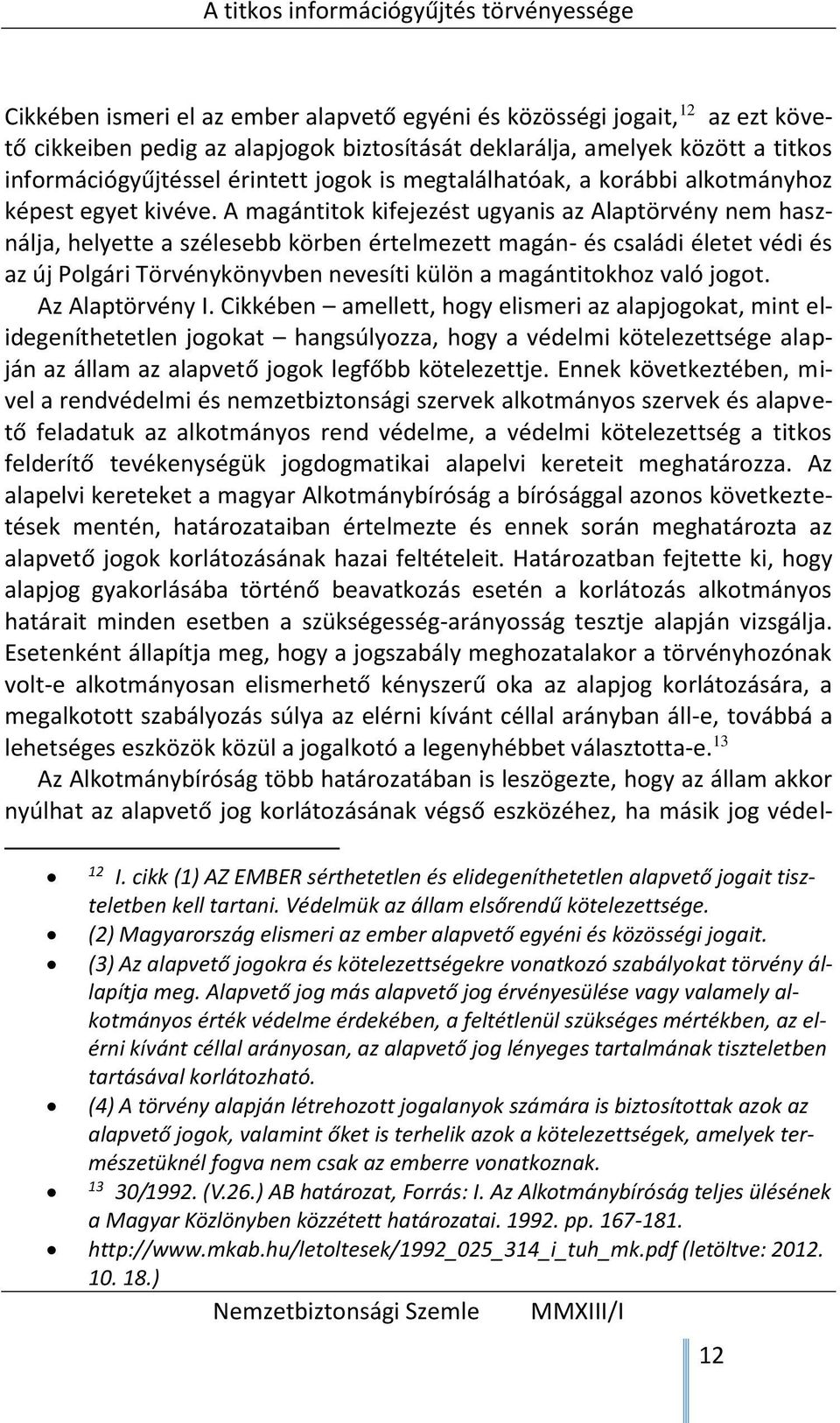 A magántitok kifejezést ugyanis az Alaptörvény nem használja, helyette a szélesebb körben értelmezett magán- és családi életet védi és az új Polgári Törvénykönyvben nevesíti külön a magántitokhoz