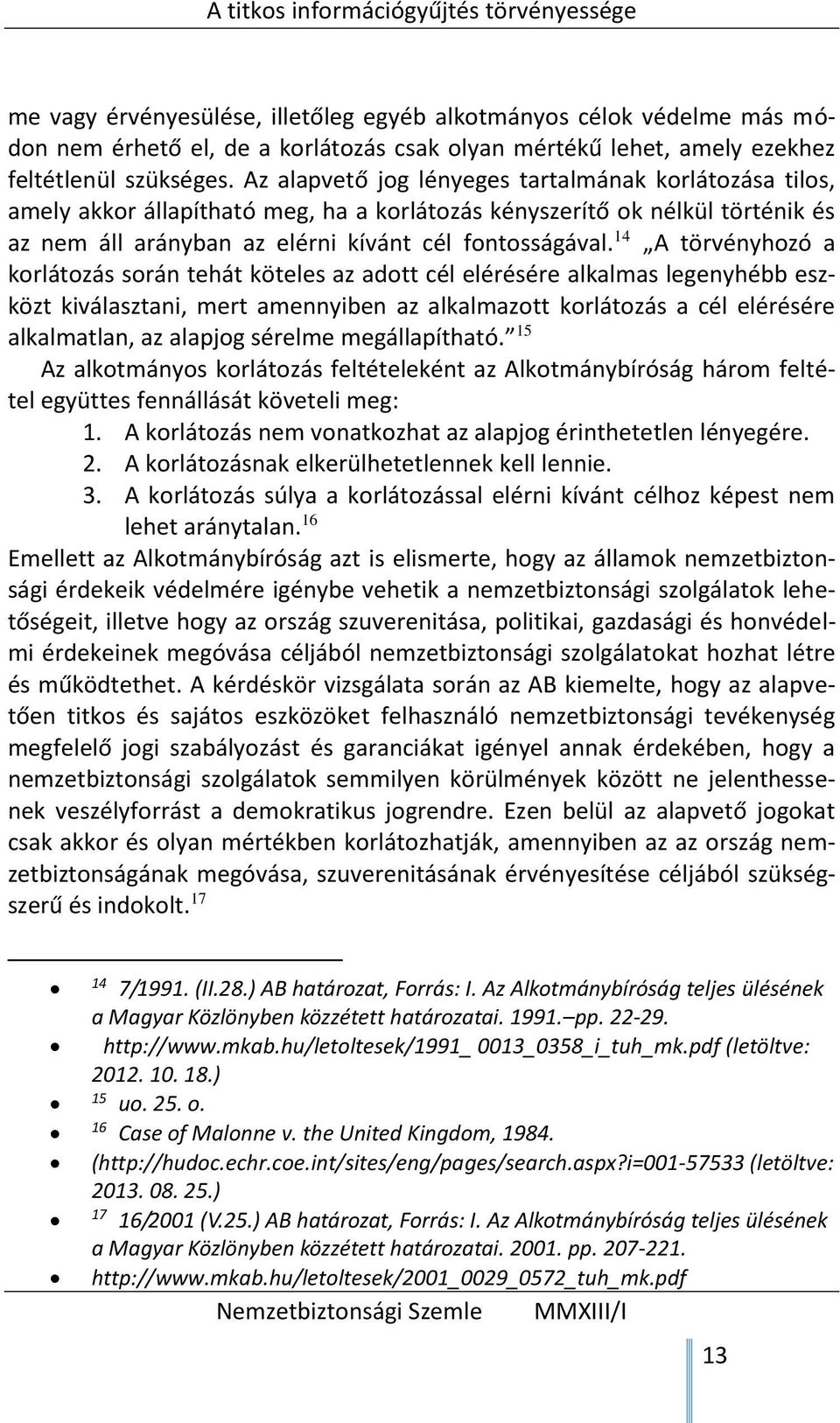 Az alapvető jog lényeges tartalmának korlátozása tilos, amely akkor állapítható meg, ha a korlátozás kényszerítő ok nélkül történik és az nem áll arányban az elérni kívánt cél fontosságával.