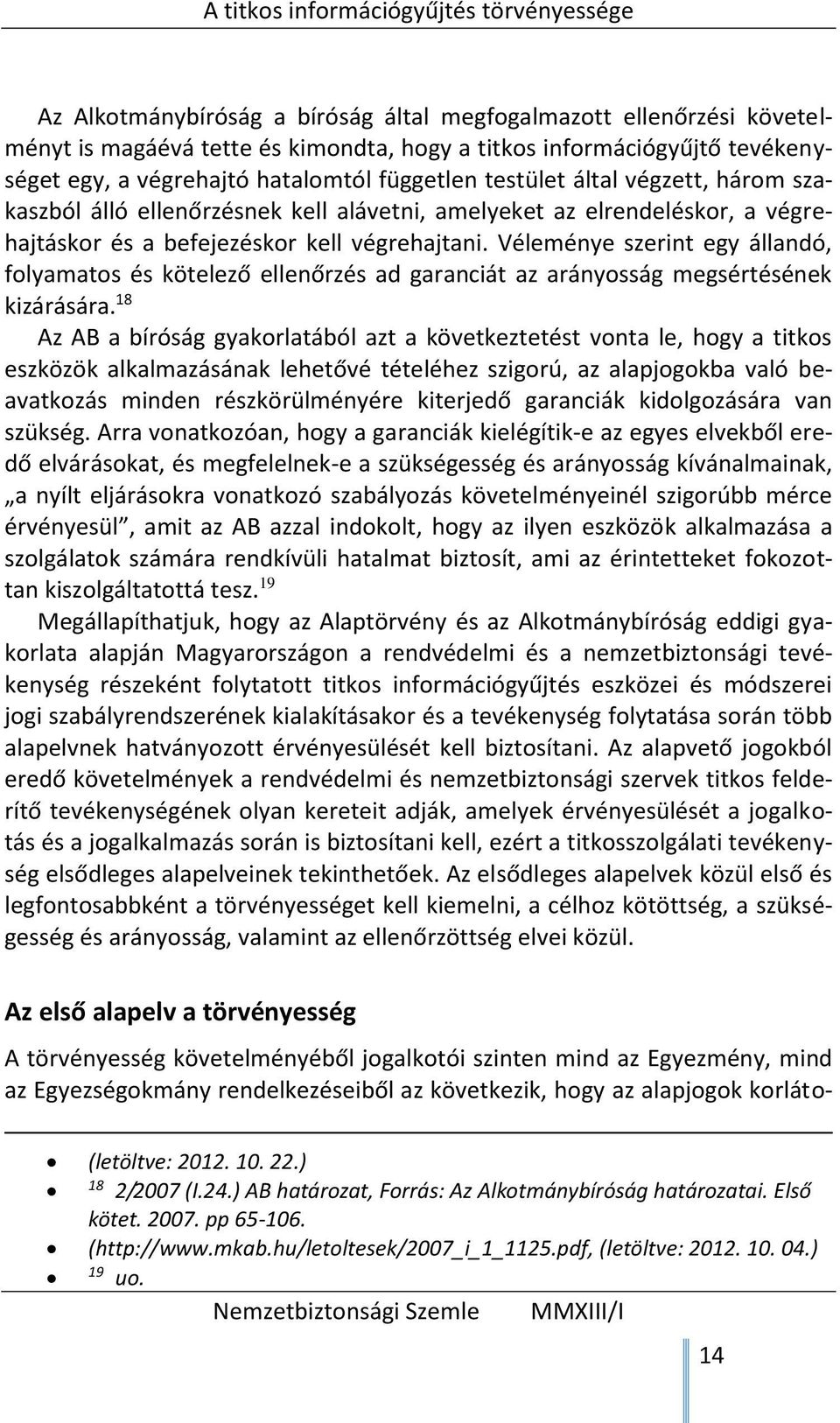 Véleménye szerint egy állandó, folyamatos és kötelező ellenőrzés ad garanciát az arányosság megsértésének kizárására.