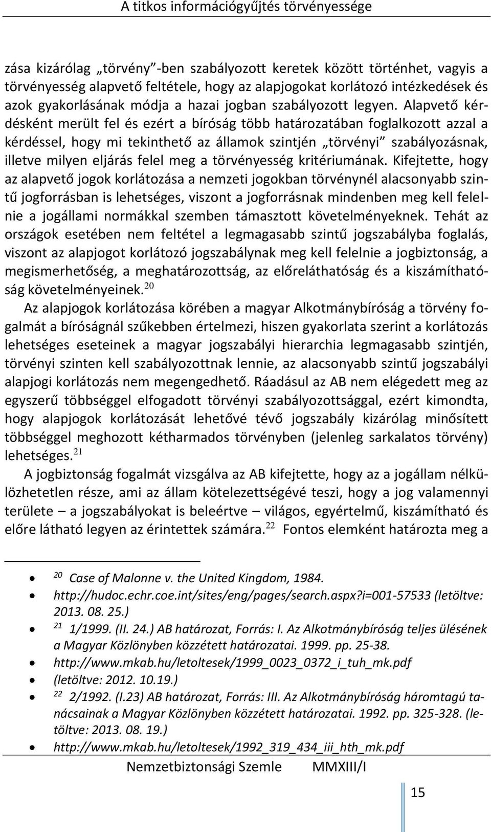 Alapvető kérdésként merült fel és ezért a bíróság több határozatában foglalkozott azzal a kérdéssel, hogy mi tekinthető az államok szintjén törvényi szabályozásnak, illetve milyen eljárás felel meg a