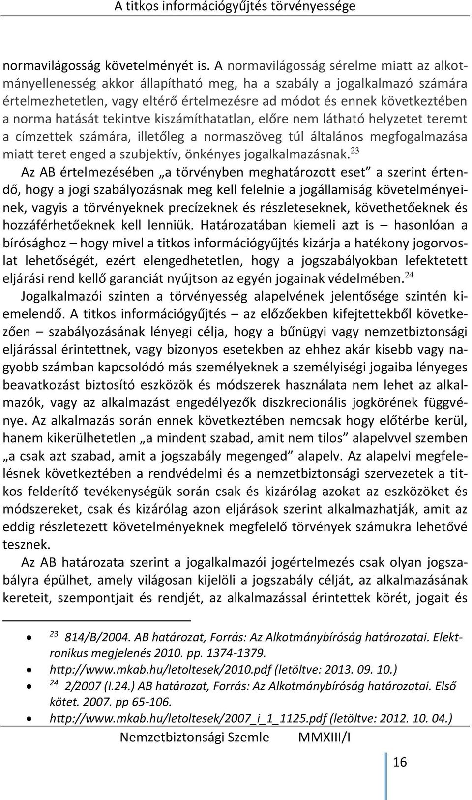 hatását tekintve kiszámíthatatlan, előre nem látható helyzetet teremt a címzettek számára, illetőleg a normaszöveg túl általános megfogalmazása miatt teret enged a szubjektív, önkényes