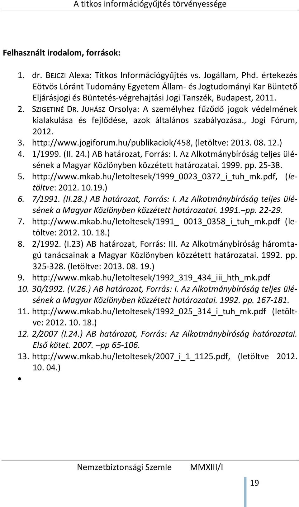 JUHÁSZ Orsolya: A személyhez fűződő jogok védelmének kialakulása és fejlődése, azok általános szabályozása., Jogi Fórum, 2012. 3. http://www.jogiforum.hu/publikaciok/458, (letöltve: 2013. 08. 12.) 4.