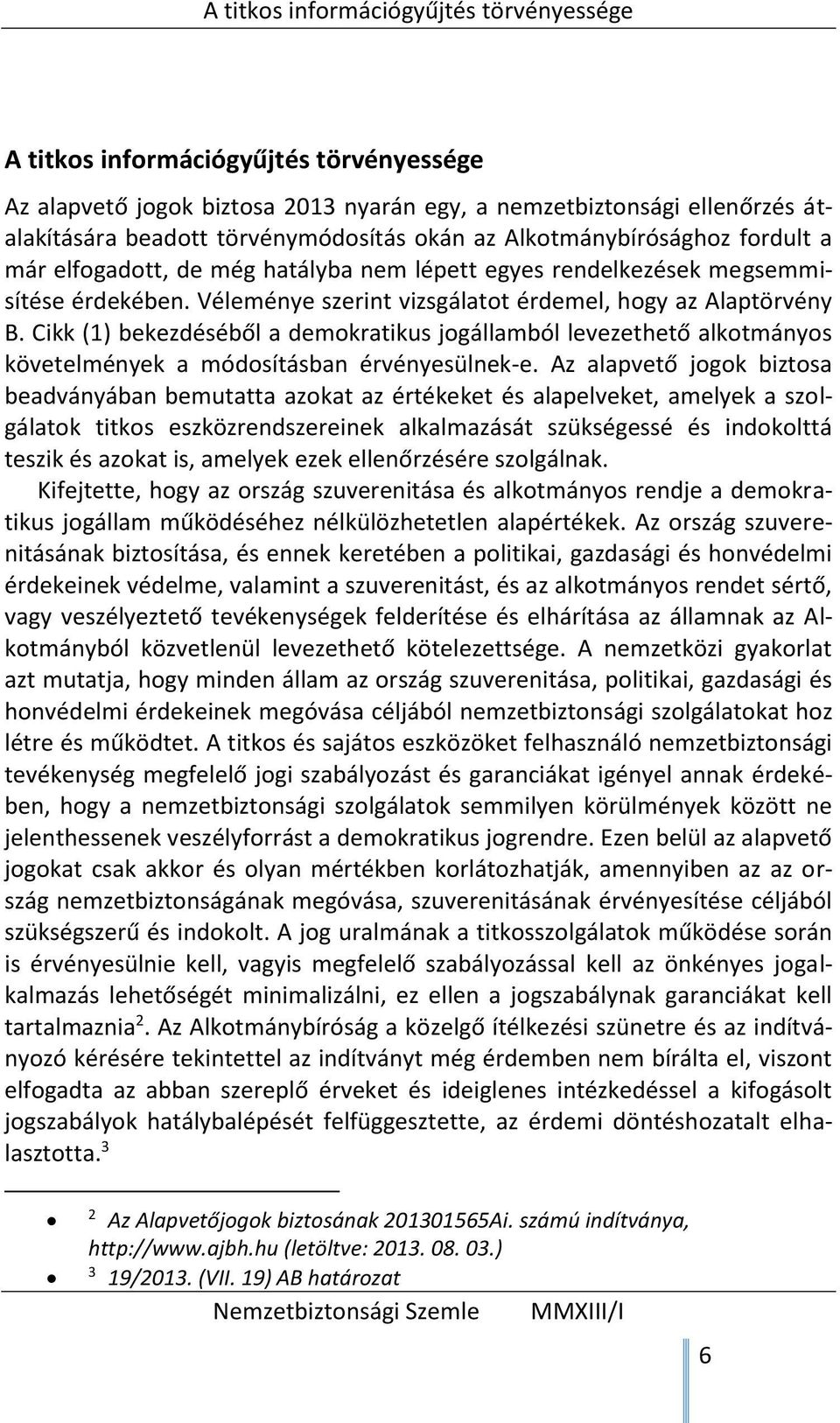 Cikk (1) bekezdéséből a demokratikus jogállamból levezethető alkotmányos követelmények a módosításban érvényesülnek-e.