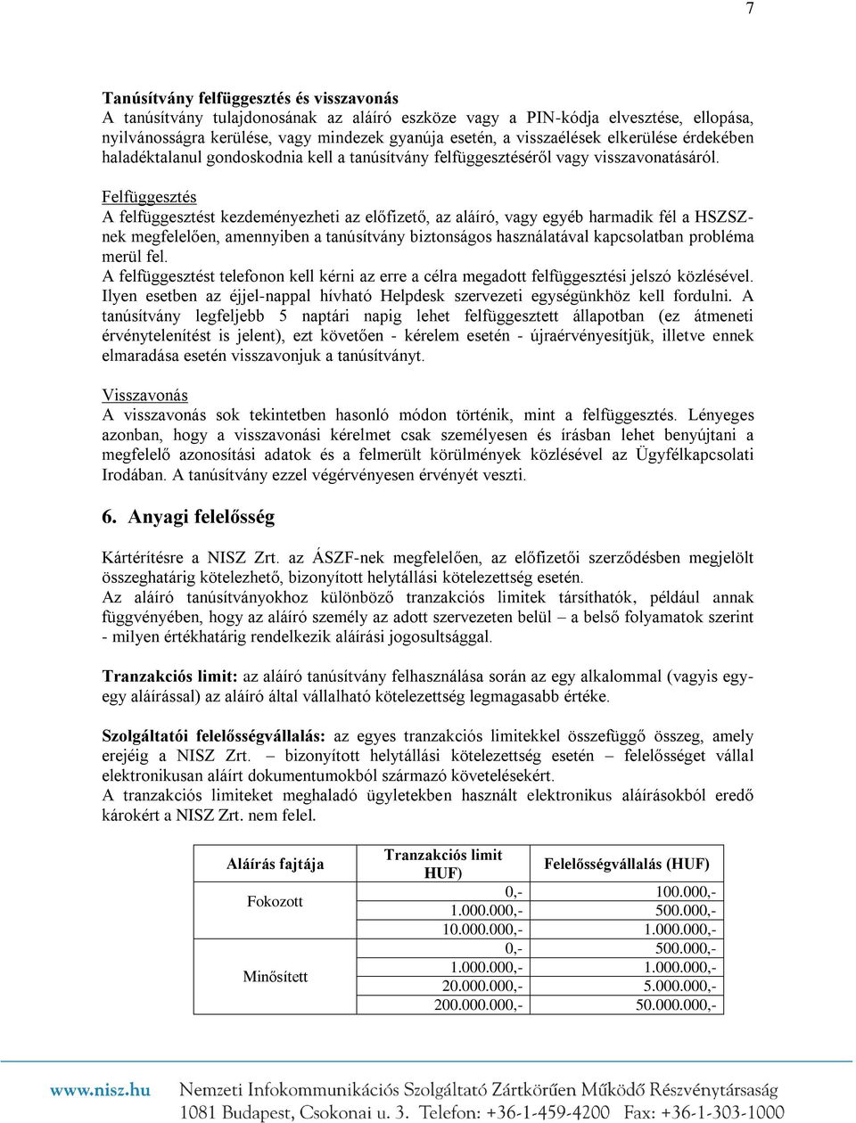 Felfüggesztés A felfüggesztést kezdeményezheti az előfizető, az aláíró, vagy egyéb harmadik fél a HSZSZnek megfelelően, amennyiben a tanúsítvány biztonságos használatával kapcsolatban probléma merül