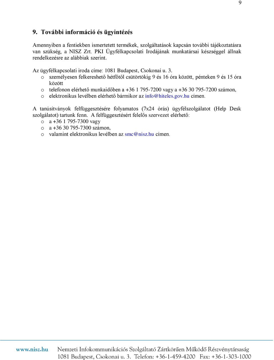 o személyesen felkereshető hétfőtől csütörtökig 9 és 16 óra között, pénteken 9 és 15 óra között o telefonon elérhető munkaidőben a +36 1 795-7200 vagy a +36 30 795-7200 számon, o elektronikus