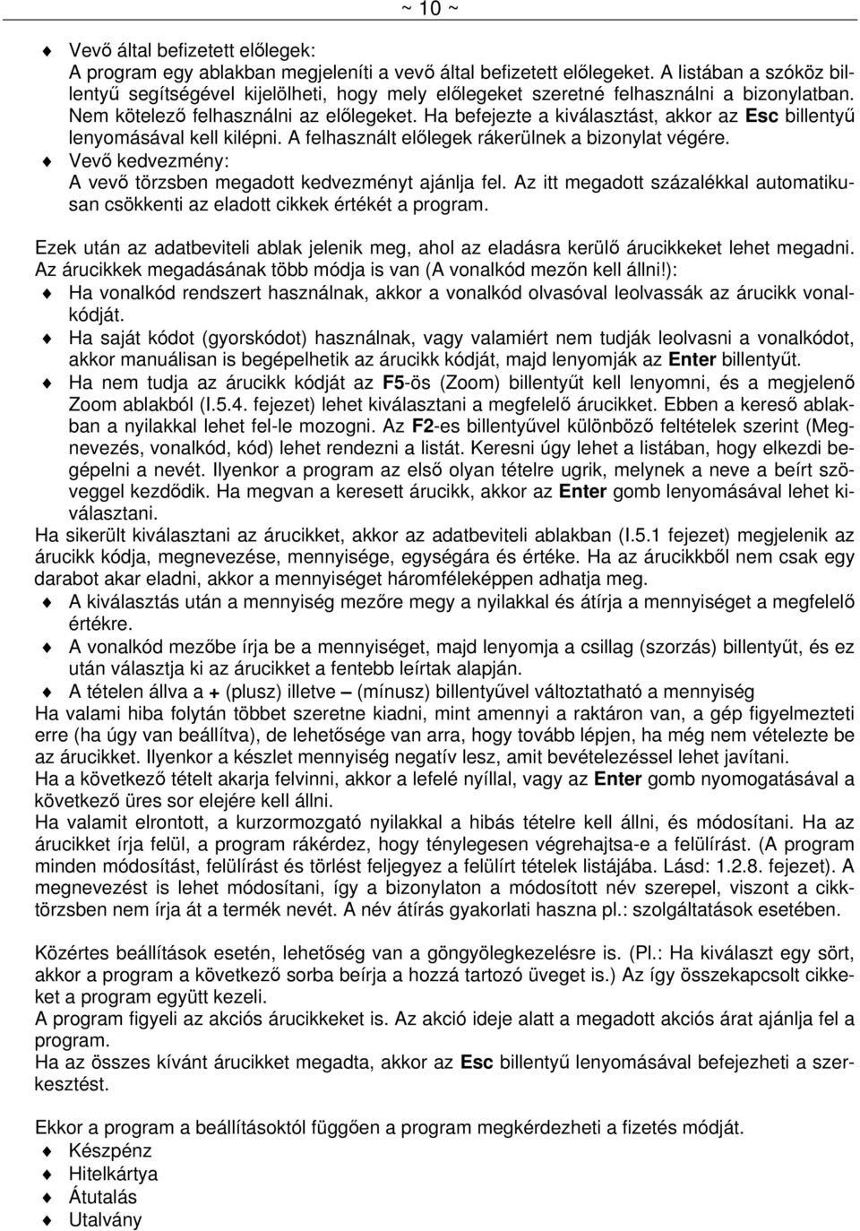 Ha befejezte a kiválasztást, akkor az Esc billentyű lenyomásával kell kilépni. A felhasznált előlegek rákerülnek a bizonylat végére. Vevő kedvezmény: A vevő törzsben megadott kedvezményt ajánlja fel.