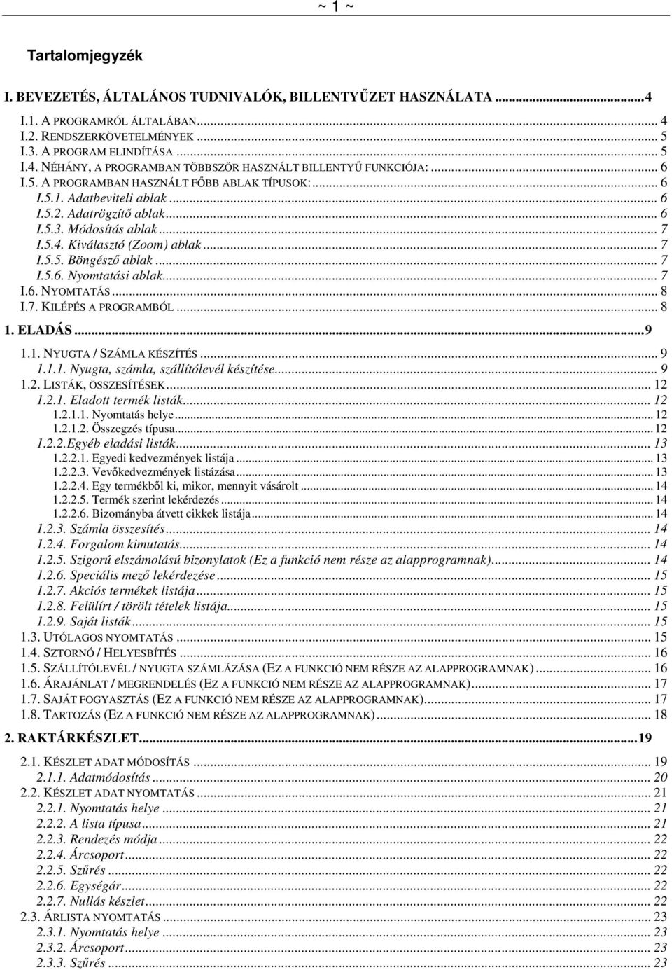 .. 7 I.5.6. Nyomtatási ablak... 7 I.6. NYOMTATÁS... 8 I.7. KILÉPÉS A PROGRAMBÓL... 8 1. ELADÁS...9 1.1. NYUGTA / SZÁMLA KÉSZÍTÉS... 9 1.1.1. Nyugta, számla, szállítólevél készítése... 9 1.2.