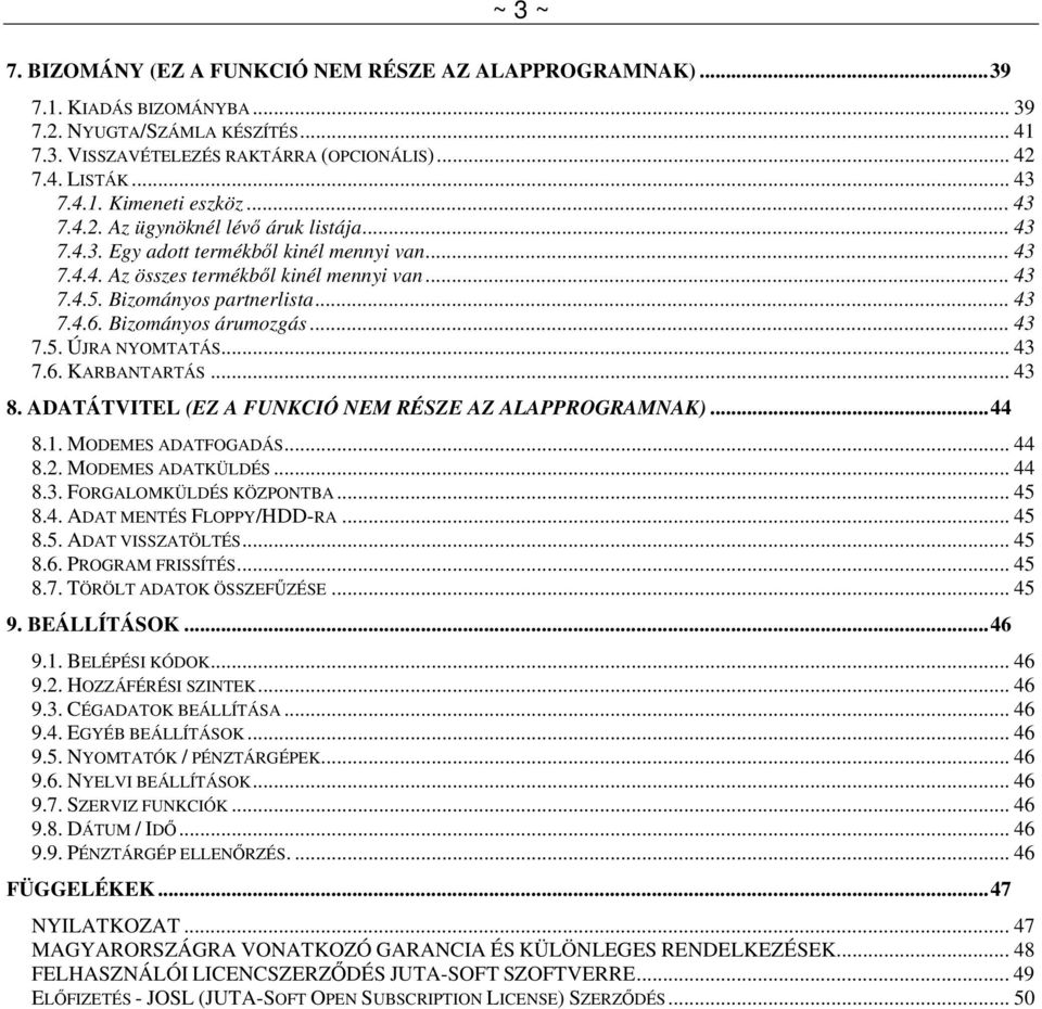 Bizományos árumozgás... 43 7.5. ÚJRA NYOMTATÁS... 43 7.6. KARBANTARTÁS... 43 8. ADATÁTVITEL (EZ A FUNKCIÓ NEM RÉSZE AZ ALAPPROGRAMNAK)...44 8.1. MODEMES ADATFOGADÁS... 44 8.2. MODEMES ADATKÜLDÉS.