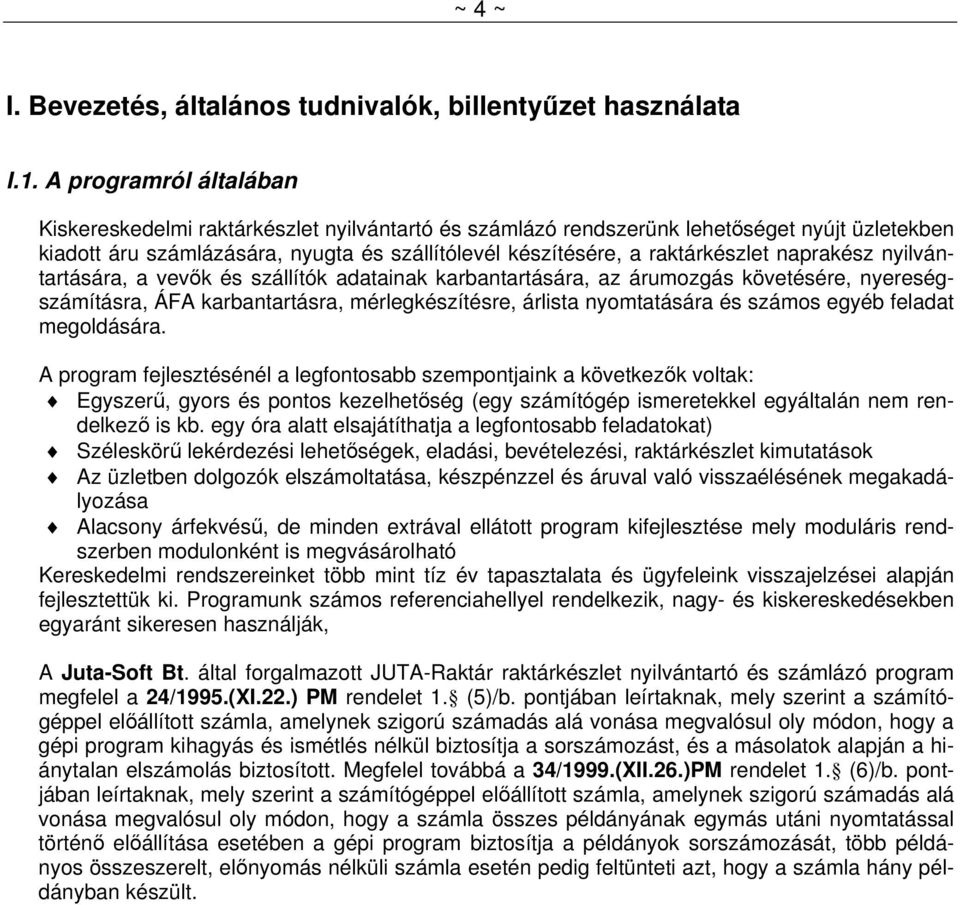 naprakész nyilvántartására, a vevők és szállítók adatainak karbantartására, az árumozgás követésére, nyereségszámításra, ÁFA karbantartásra, mérlegkészítésre, árlista nyomtatására és számos egyéb