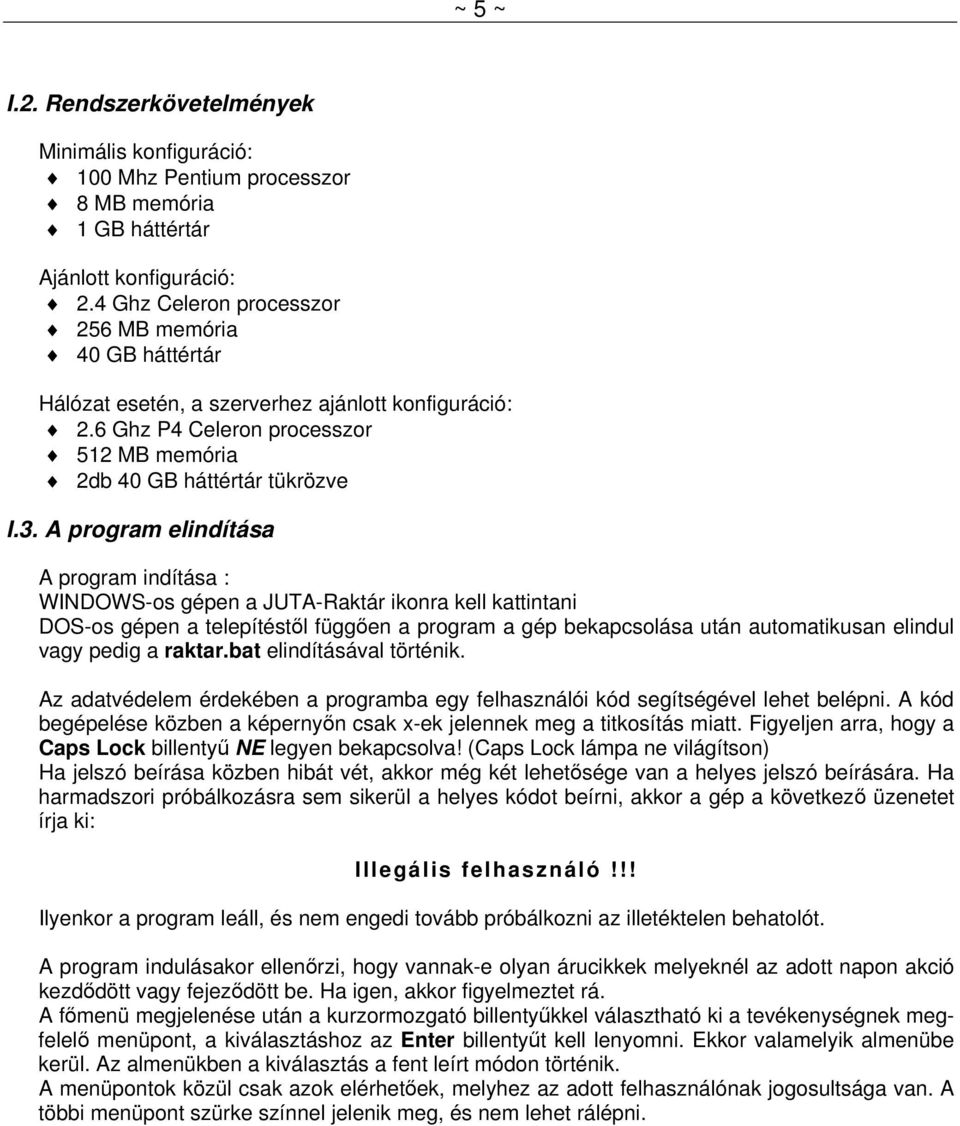 A program elindítása A program indítása : WINDOWS-os gépen a JUTA-Raktár ikonra kell kattintani DOS-os gépen a telepítéstől függően a program a gép bekapcsolása után automatikusan elindul vagy pedig