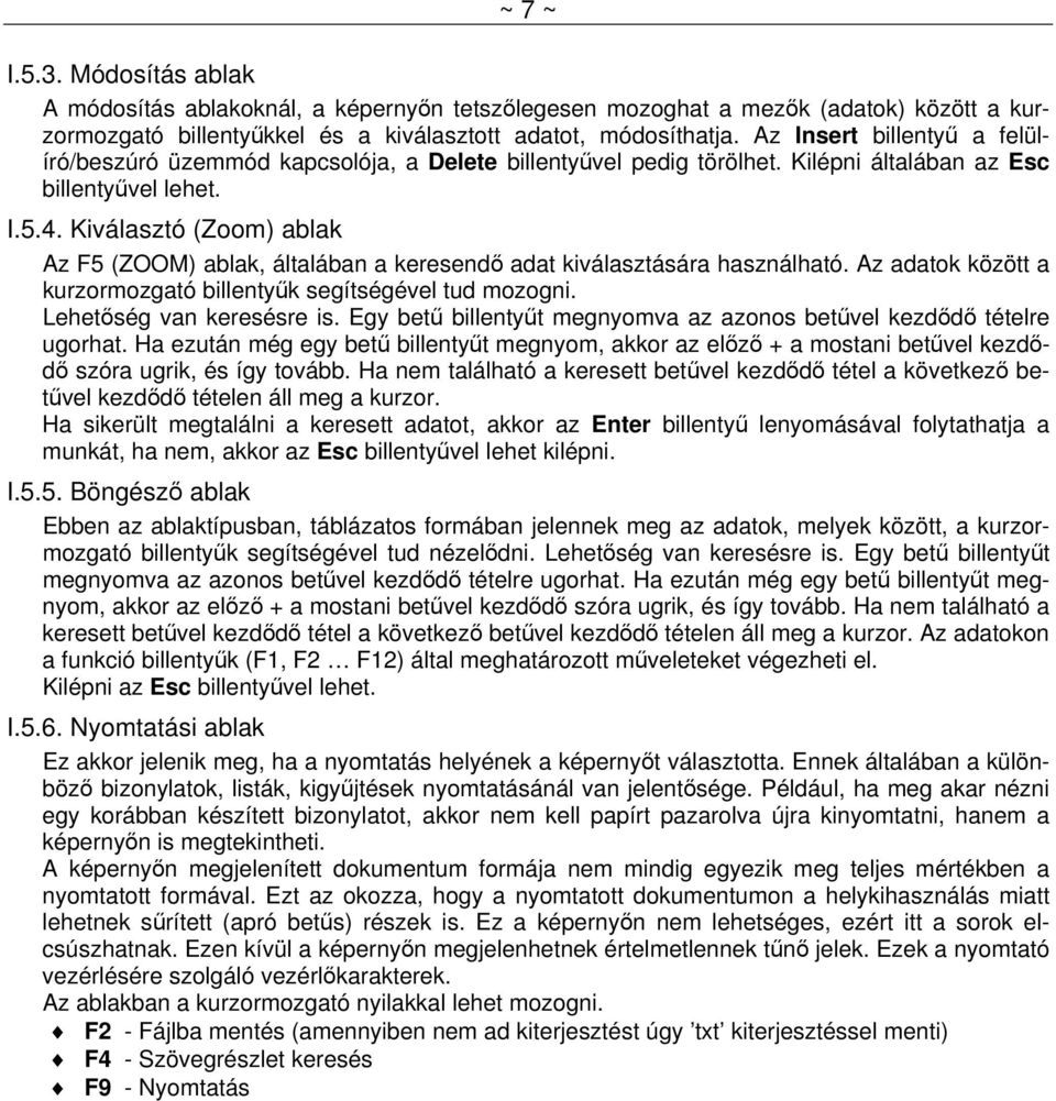 Kiválasztó (Zoom) ablak Az F5 (ZOOM) ablak, általában a keresendő adat kiválasztására használható. Az adatok között a kurzormozgató billentyűk segítségével tud mozogni. Lehetőség van keresésre is.