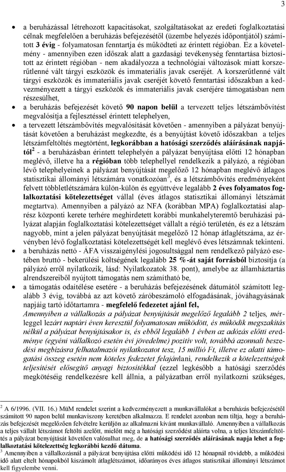 Ez a követelmény - amennyiben ezen időszak alatt a gazdasági tevékenység fenntartása biztosított az érintett régióban - nem akadályozza a technológiai változások miatt korszerűtlenné vált tárgyi