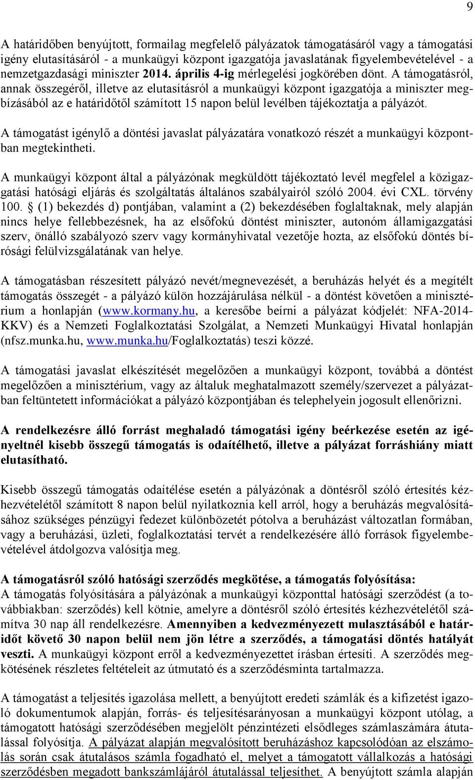 A támogatásról, annak összegéről, illetve az elutasításról a munkaügyi központ igazgatója a miniszter megbízásából az e határidőtől számított 15 napon belül levélben tájékoztatja a pályázót.