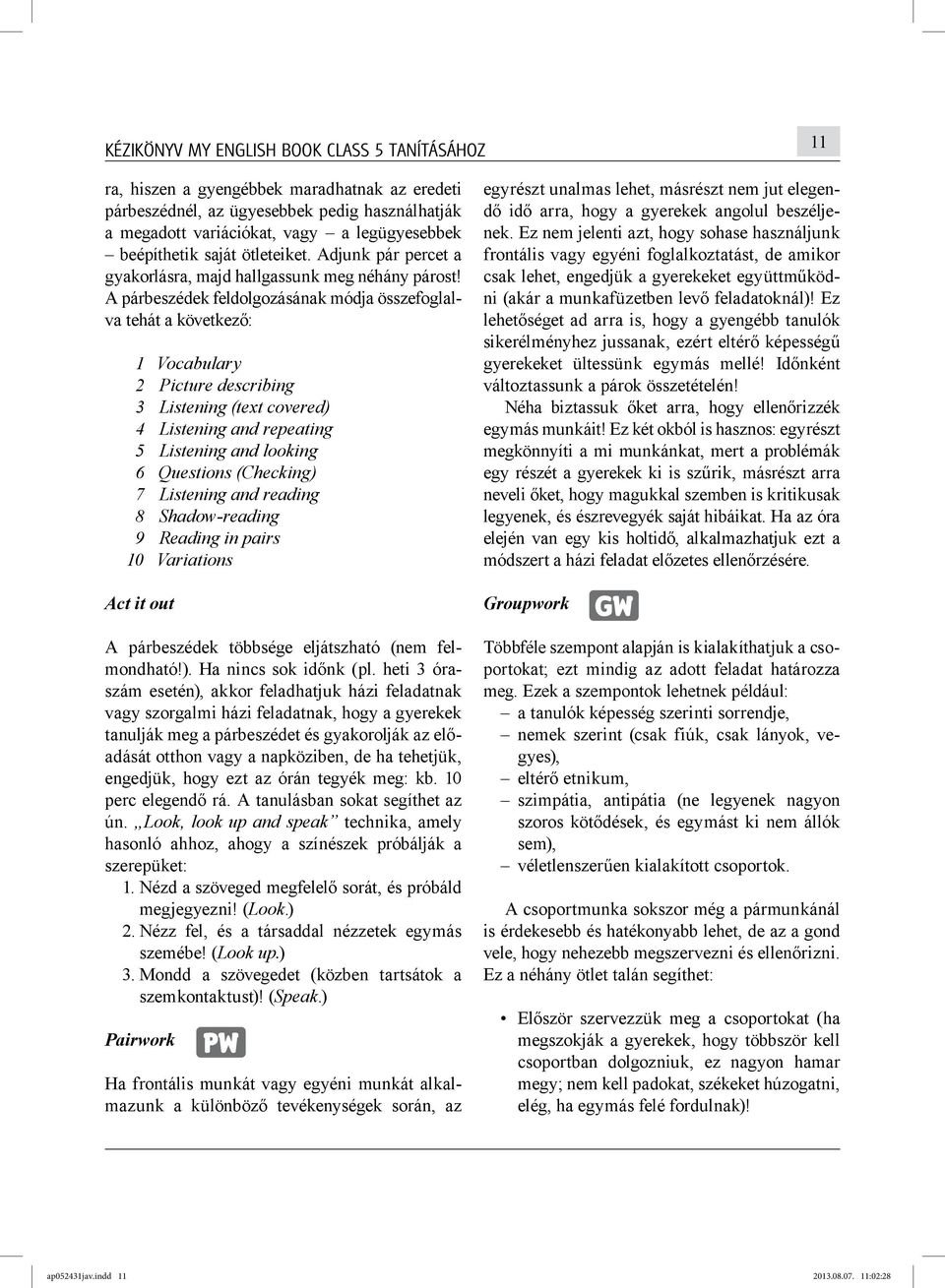 A párbeszédek feldolgozásának módja összefoglalva tehát a következő: 1 Vocabulary 2 Picture describing 3 Listening (text covered) 4 Listening and repeating 5 Listening and looking 6 Questions