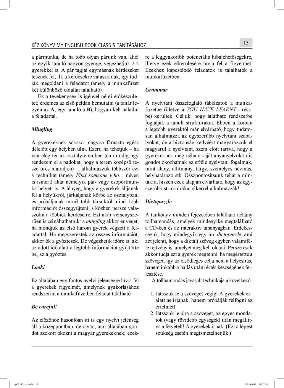 Ez a tevékenység is igényel némi előkészületet; érdemes az első példán bemutatni (a tanár legyen az A, egy tanuló a B), hogyan kell haladni a feladattal.