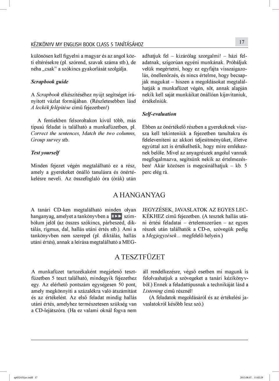 ) A fentiekben felsoroltakon kívül több, más típusú feladat is található a munkafüzetben, pl. Correct the sentences, Match the two columns, Group survey stb.