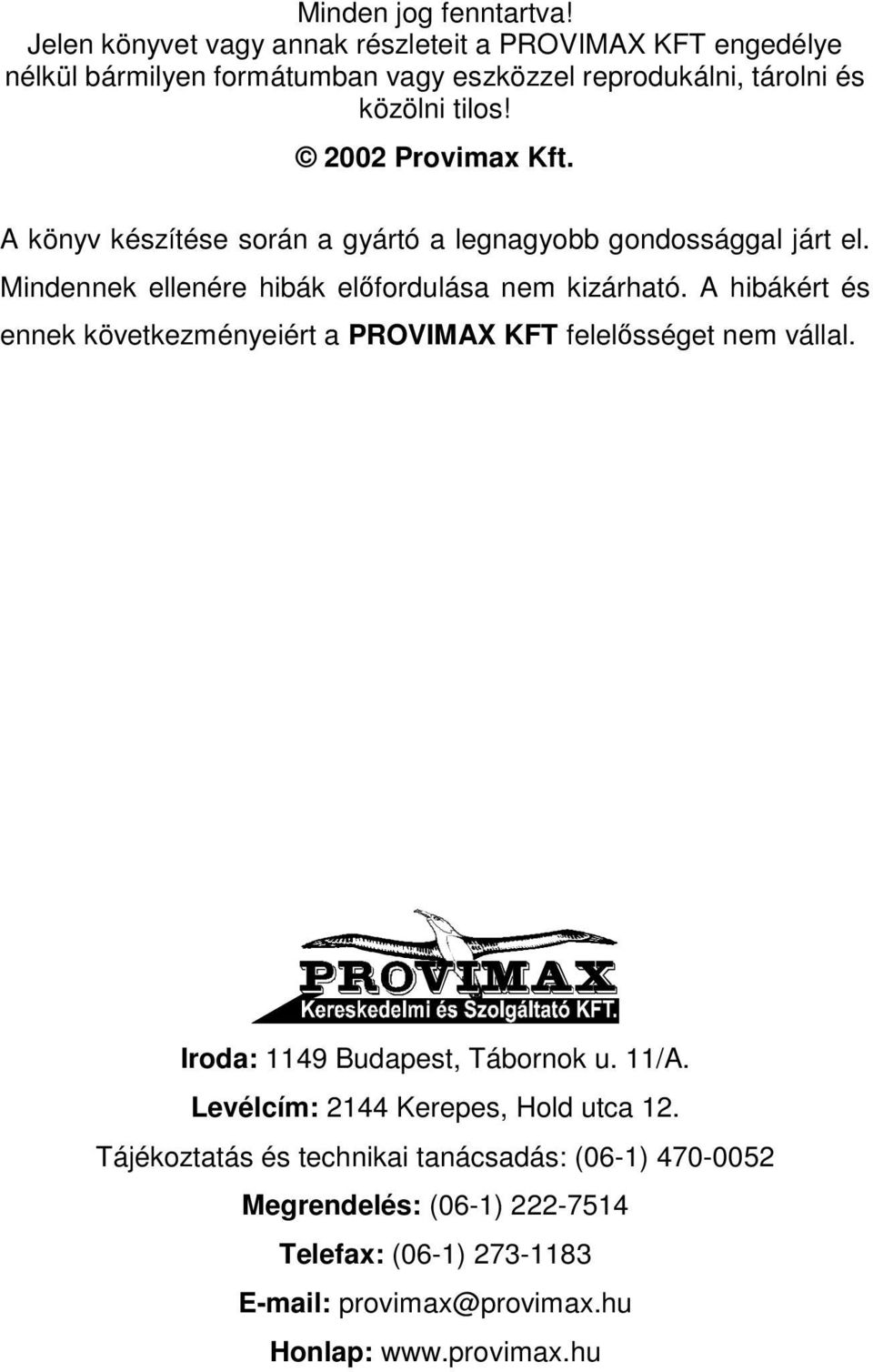 2002 Provimax Kft. A könyv készítése során a gyártó a legnagyobb gondossággal járt el. Mindennek ellenére hibák előfordulása nem kizárható.