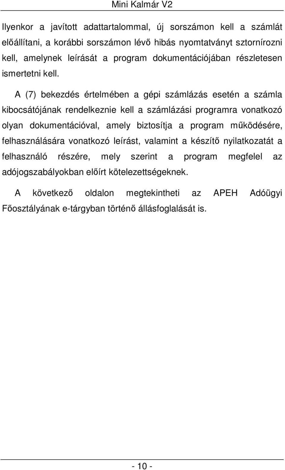 A (7) bekezdés értelmében a gépi számlázás esetén a számla kibocsátójának rendelkeznie kell a számlázási programra vonatkozó olyan dokumentációval, amely biztosítja a