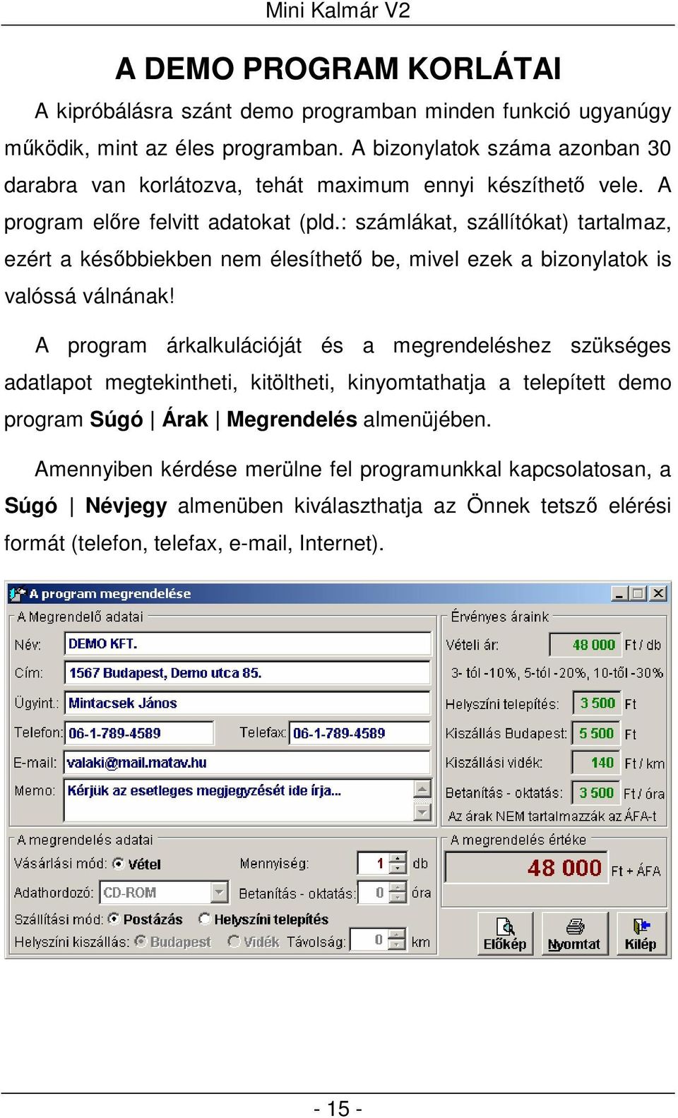 : számlákat, szállítókat) tartalmaz, ezért a későbbiekben nem élesíthető be, mivel ezek a bizonylatok is valóssá válnának!