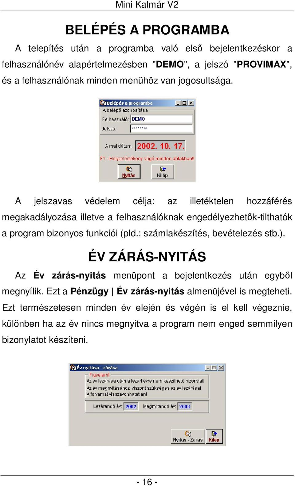 A jelszavas védelem célja: az illetéktelen hozzáférés megakadályozása illetve a felhasználóknak engedélyezhetők-tilthatók a program bizonyos funkciói (pld.