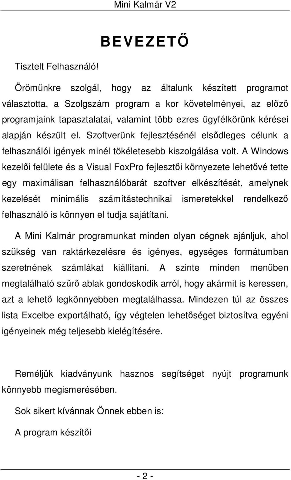 készült el. Szoftverünk fejlesztésénél elsődleges célunk a felhasználói igények minél tökéletesebb kiszolgálása volt.