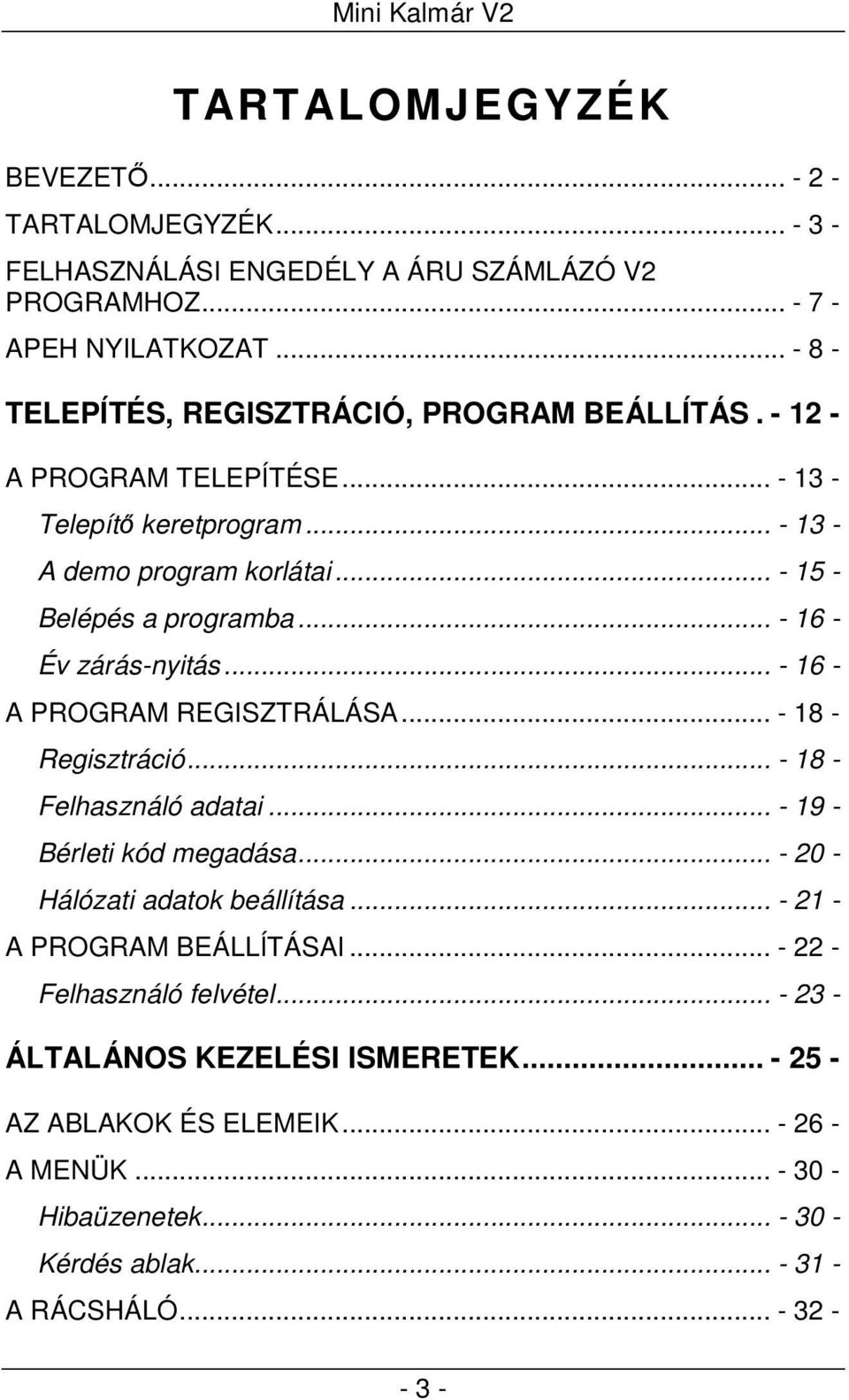 .. - 16 - Év zárás-nyitás... - 16 - A PROGRAM REGISZTRÁLÁSA... - 18 - Regisztráció... - 18 - Felhasználó adatai... - 19 - Bérleti kód megadása... - 20 - Hálózati adatok beállítása.