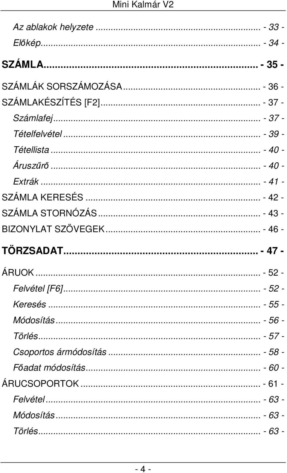 .. - 43 - BIZONYLAT SZÖVEGEK... - 46 - TÖRZSADAT... - 47 - ÁRUOK... - 52 - Felvétel [F6]... - 52 - Keresés... - 55 - Módosítás... - 56 - Törlés.