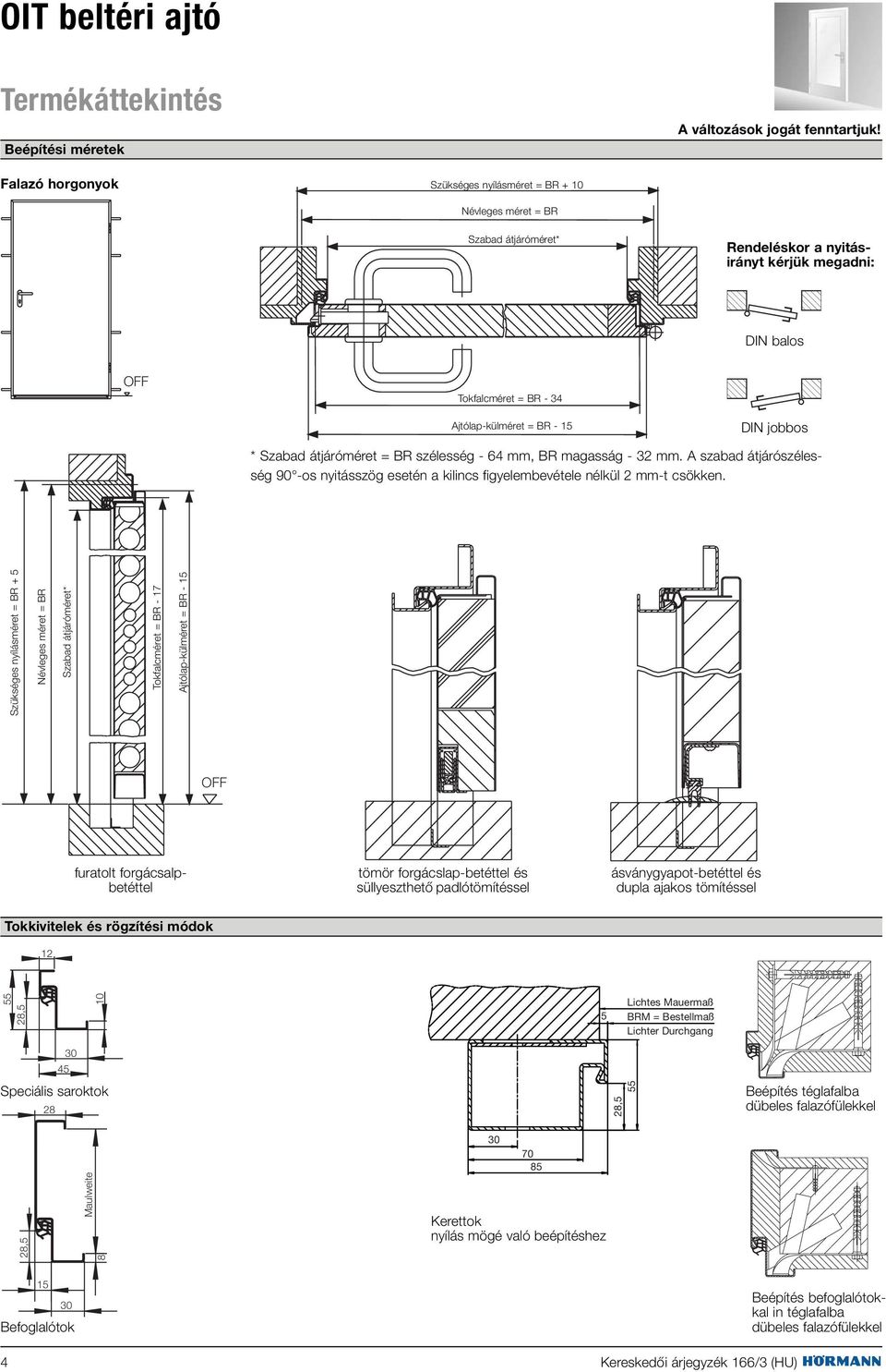* Szabad átjáróméret = BR szélesség - 64 mm, BR magasság - 32 mm. A szabad átjárószélesség 90 -os nyitásszög esetén a kilincs figyelembevétele nélkül 2 mm-t csökken.