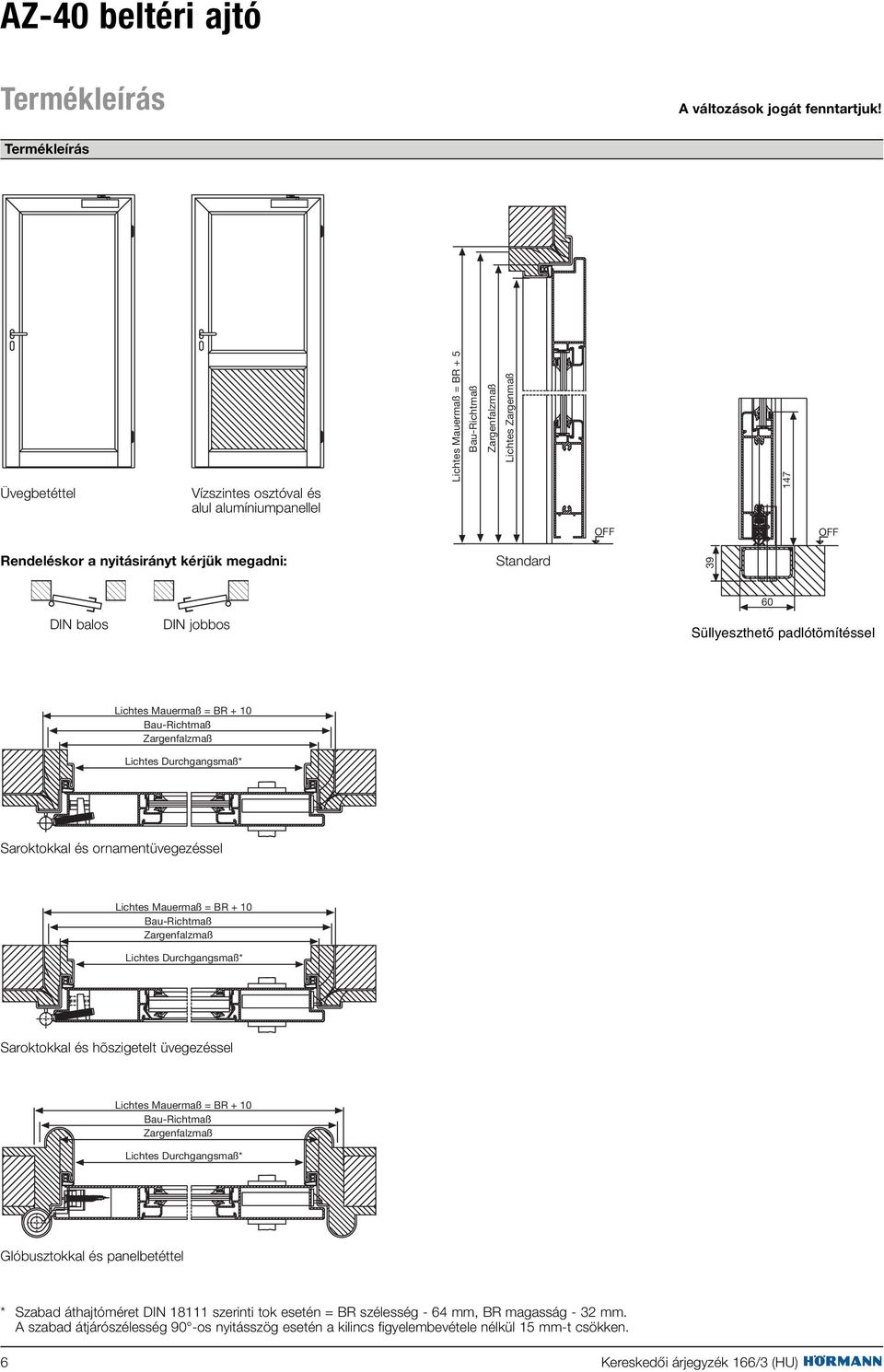 Standard 39 DIN balos DIN jobbos 60 Süllyeszthetõ padlótömítéssel Lichtes Mauermaß = BR + 10 Bau-Richtmaß Zargenfalzmaß Lichtes Durchgangsmaß* Saroktokkal és ornamentüvegezéssel Lichtes Mauermaß = BR