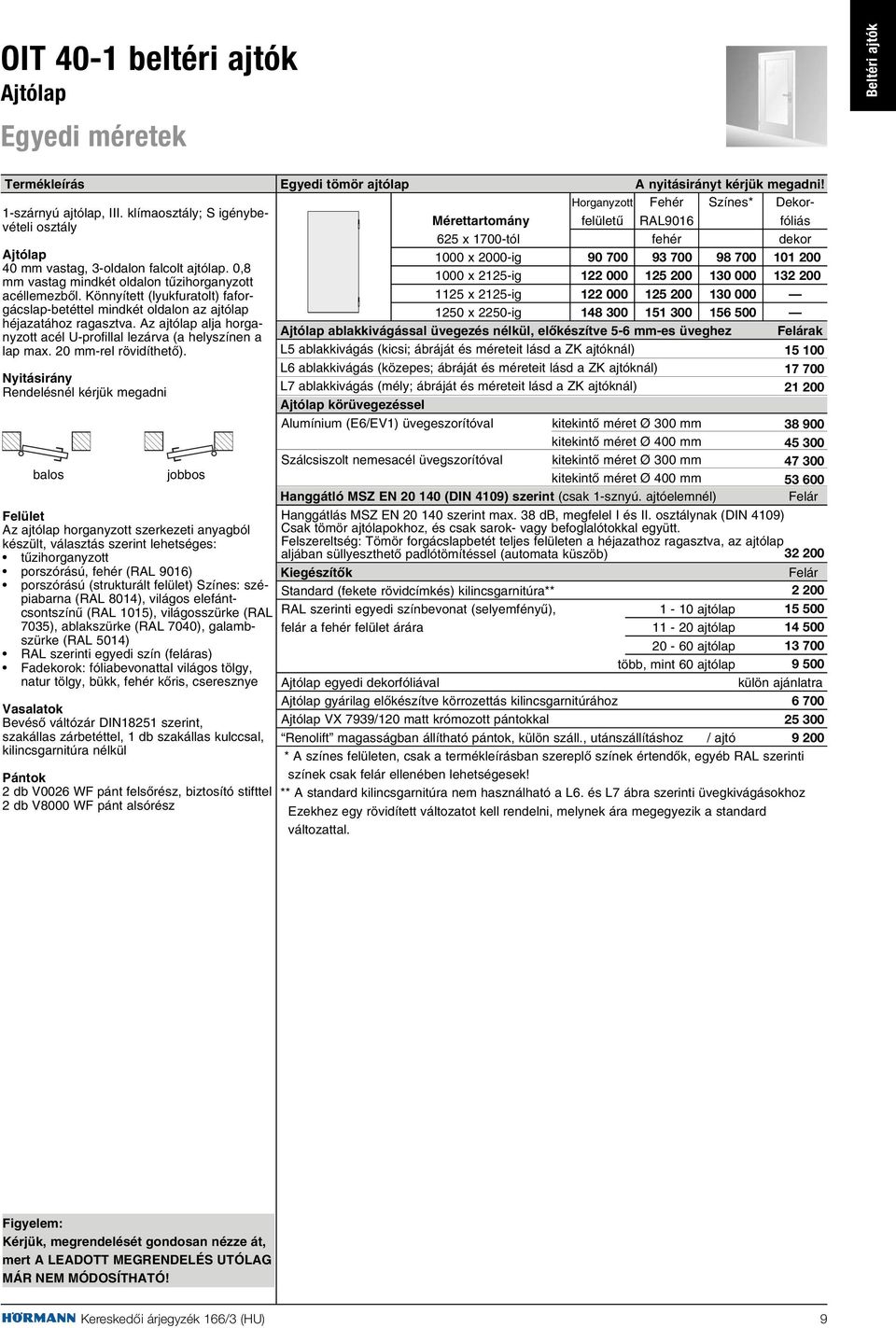 Az ajtólap alja horganyzott acél U-profillal lezárva (a helyszínen a lap max. 20 mm-rel rövidíthetõ).