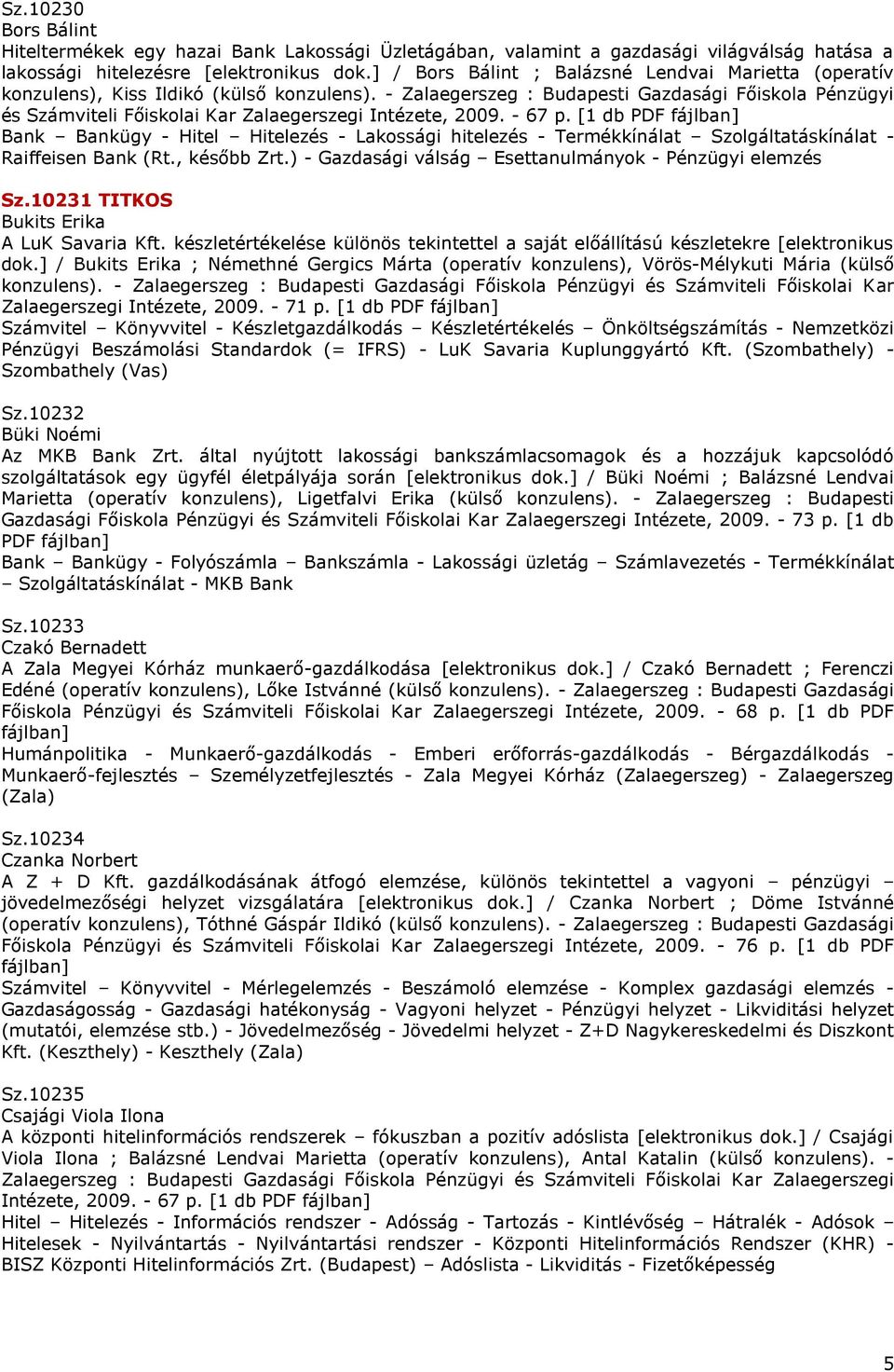 - Zalaegerszeg : Budapesti Gazdasági Főiskola Pénzügyi és Számviteli Főiskolai Kar Zalaegerszegi Intézete, 2009. - 67 p.