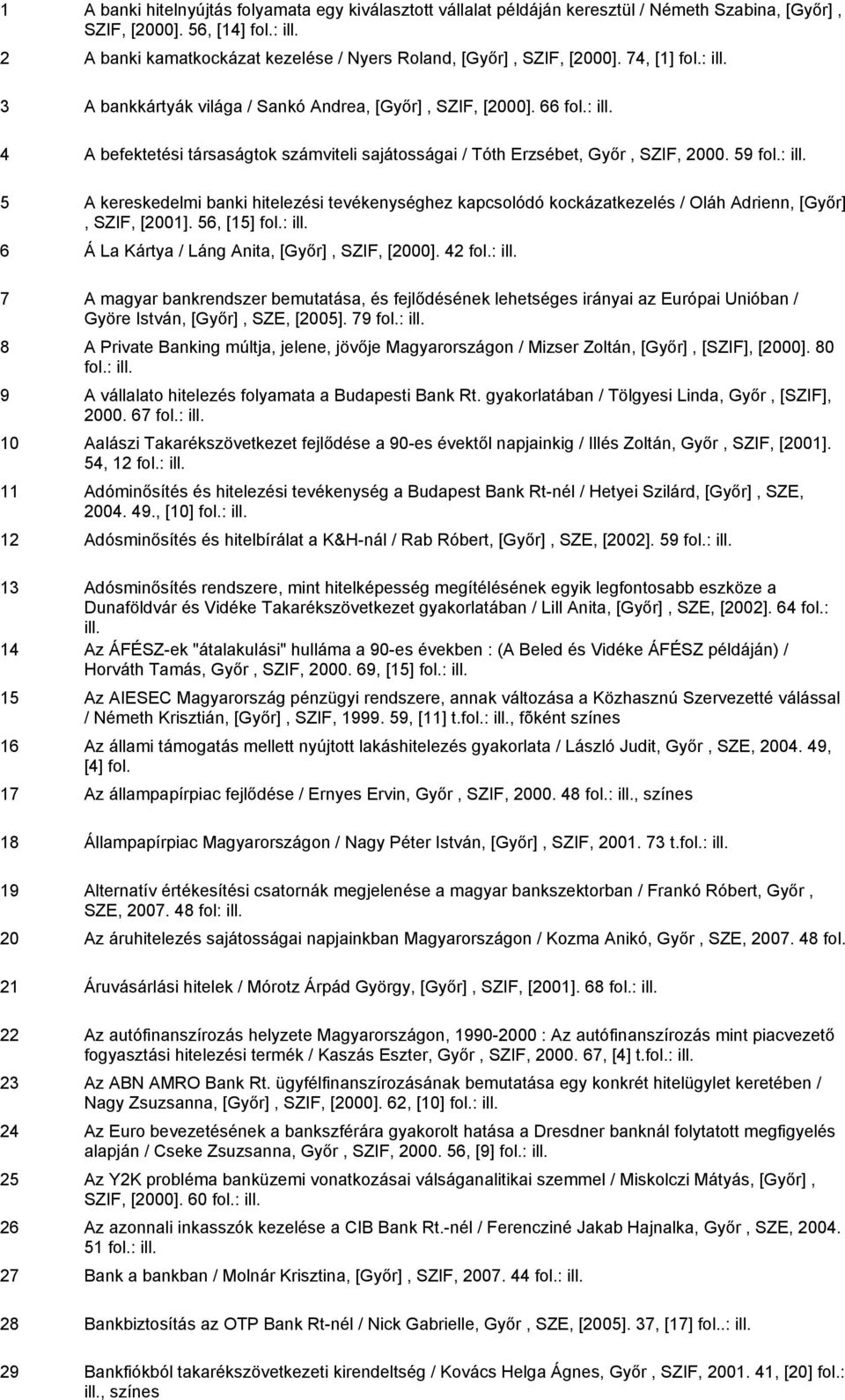 59 5 A kereskedelmi banki hitelezési tevékenységhez kapcsolódó kockázatkezelés / Oláh Adrienn, [Győr], SZIF, [2001]. 56, [15] 6 Á La Kártya / Láng Anita, [Győr], SZIF, [2000].