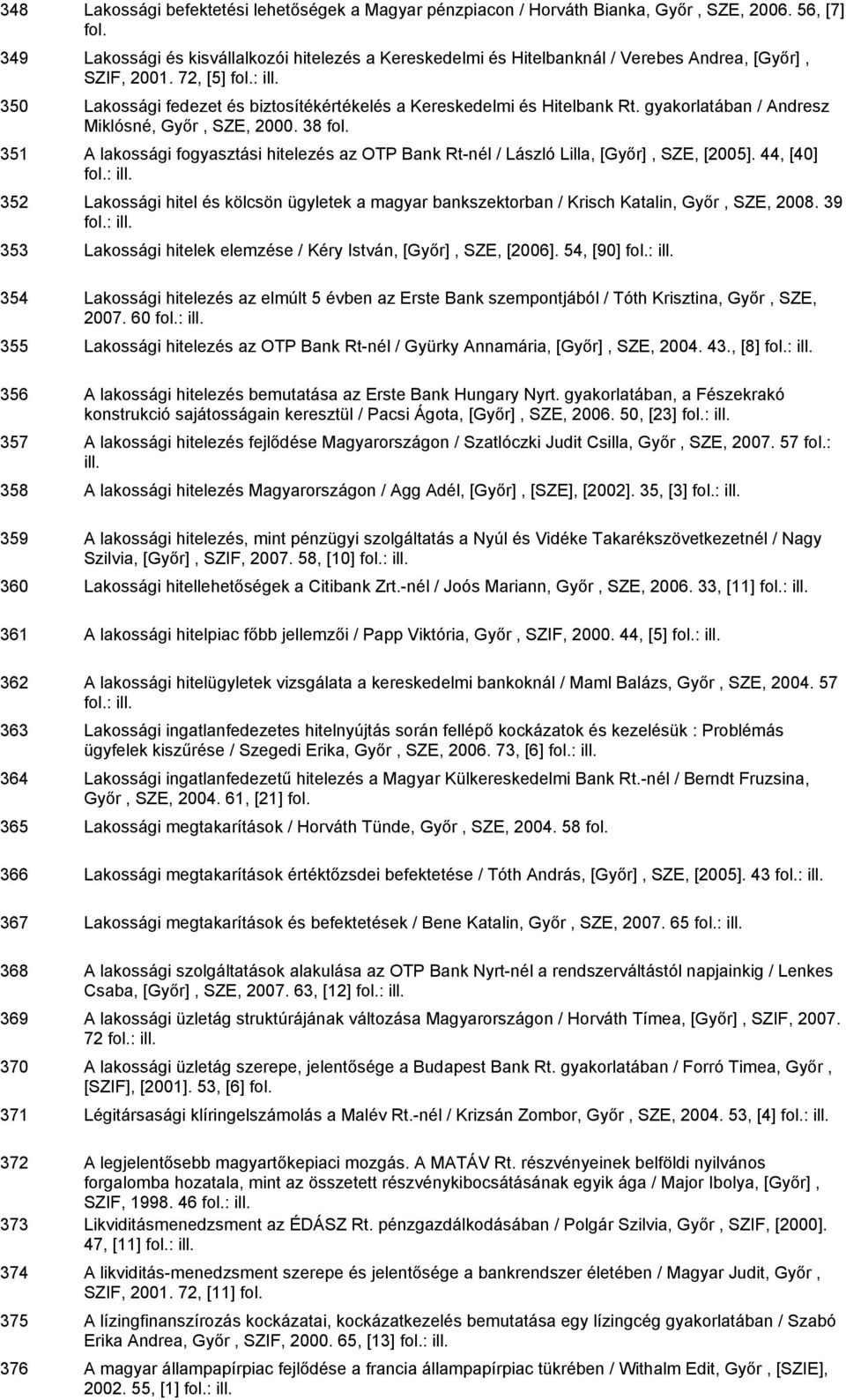 gyakorlatában / Andresz Miklósné, Győr, SZE, 2000. 38 fol. 351 A lakossági fogyasztási hitelezés az OTP Bank Rt-nél / László Lilla, [Győr], SZE, [2005].