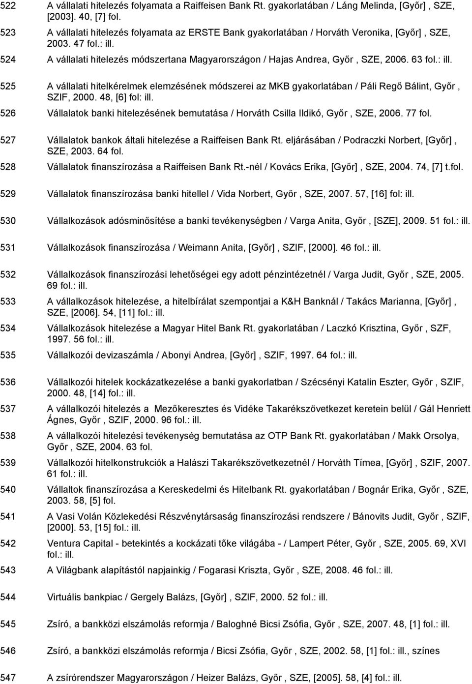 63 525 A vállalati hitelkérelmek elemzésének módszerei az MKB gyakorlatában / Páli Regő Bálint, Győr, SZIF, 2000.