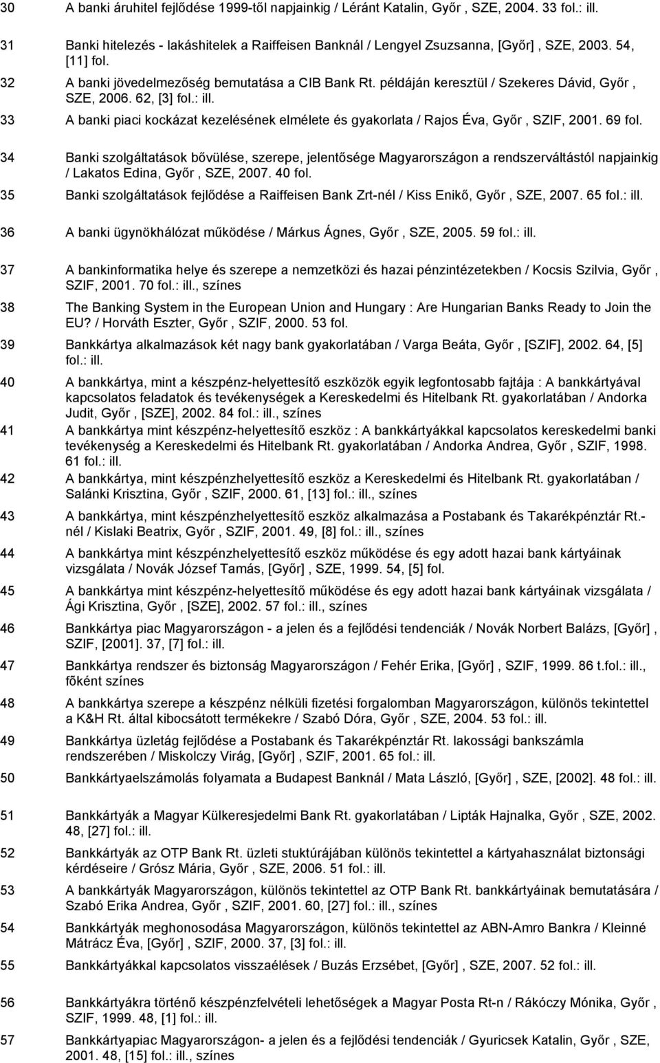 62, [3] 33 A banki piaci kockázat kezelésének elmélete és gyakorlata / Rajos Éva, Győr, SZIF, 2001. 69 fol.