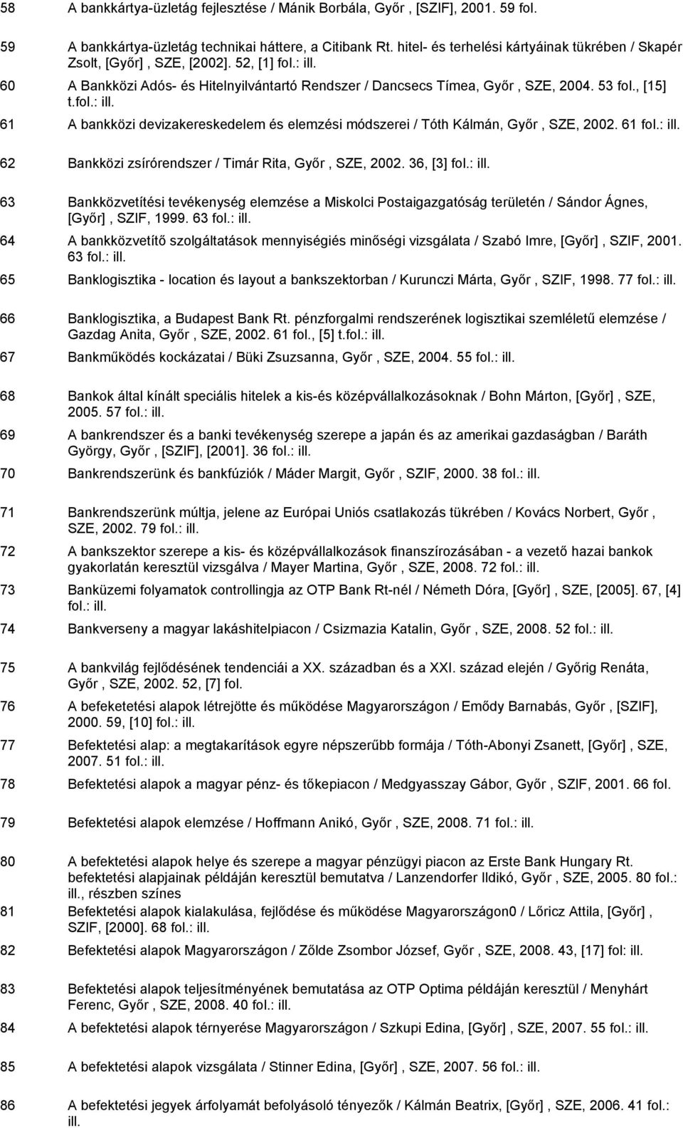 61 A bankközi devizakereskedelem és elemzési módszerei / Tóth Kálmán, Győr, SZE, 2002. 61 62 Bankközi zsírórendszer / Timár Rita, Győr, SZE, 2002.