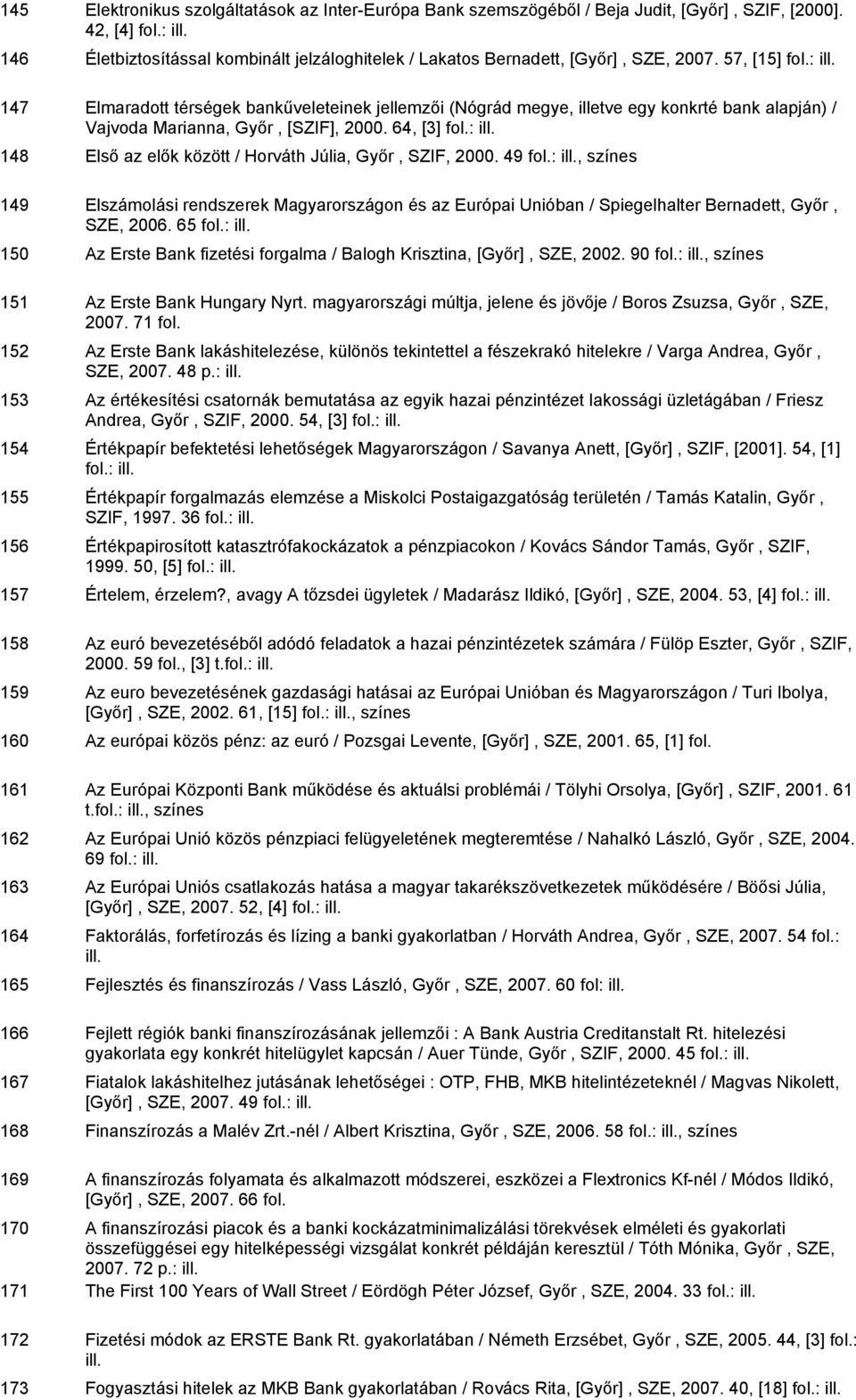 64, [3] 148 Első az elők között / Horváth Júlia, Győr, SZIF, 2000. 49, színes 149 Elszámolási rendszerek Magyarországon és az Európai Unióban / Spiegelhalter Bernadett, Győr, SZE, 2006.