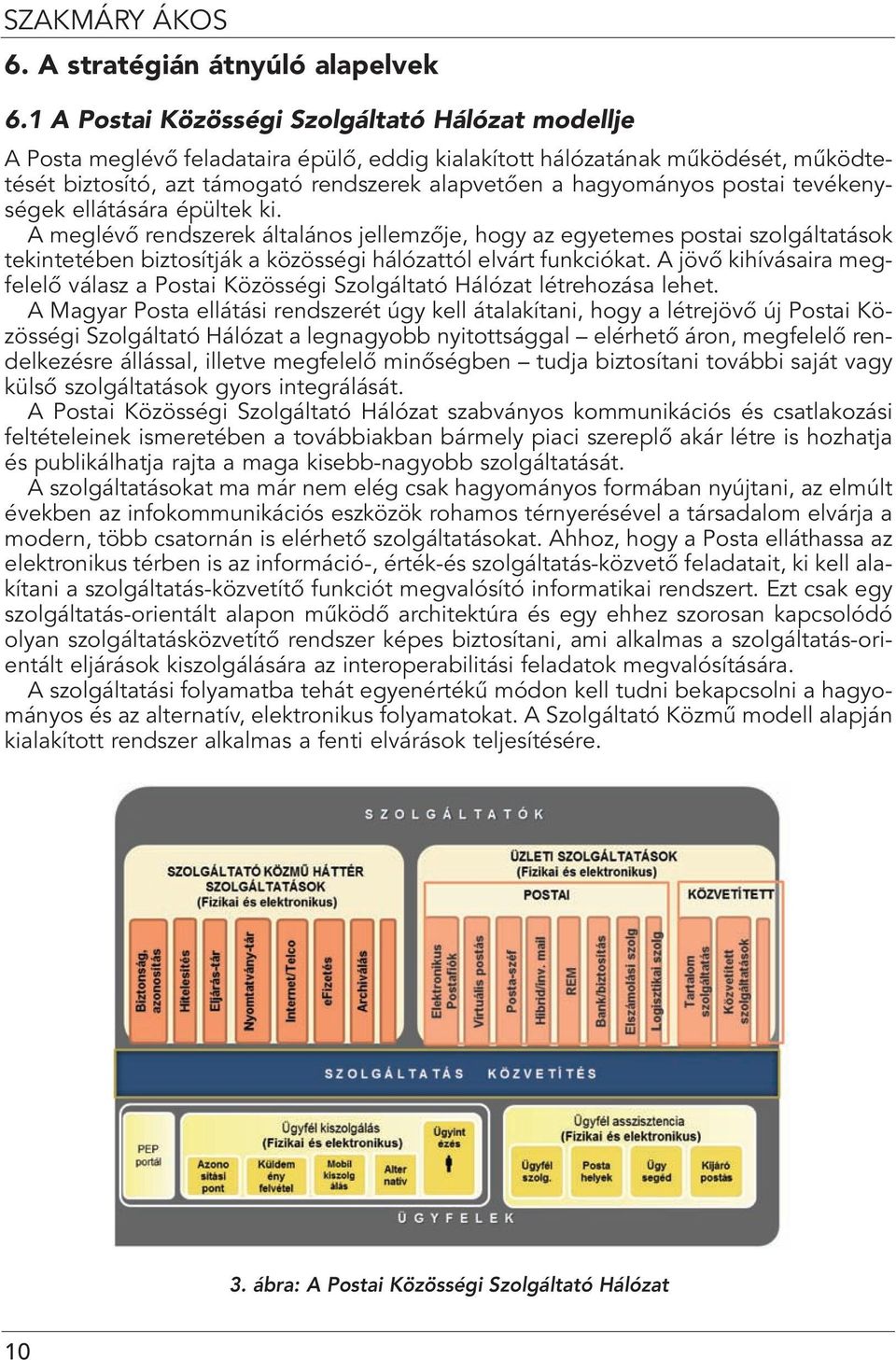 postai tevékenységek ellátására épültek ki. A meglévô rendszerek általános jellemzôje, hogy az egyetemes postai szolgáltatások tekintetében biztosítják a közösségi hálózattól elvárt funkciókat.