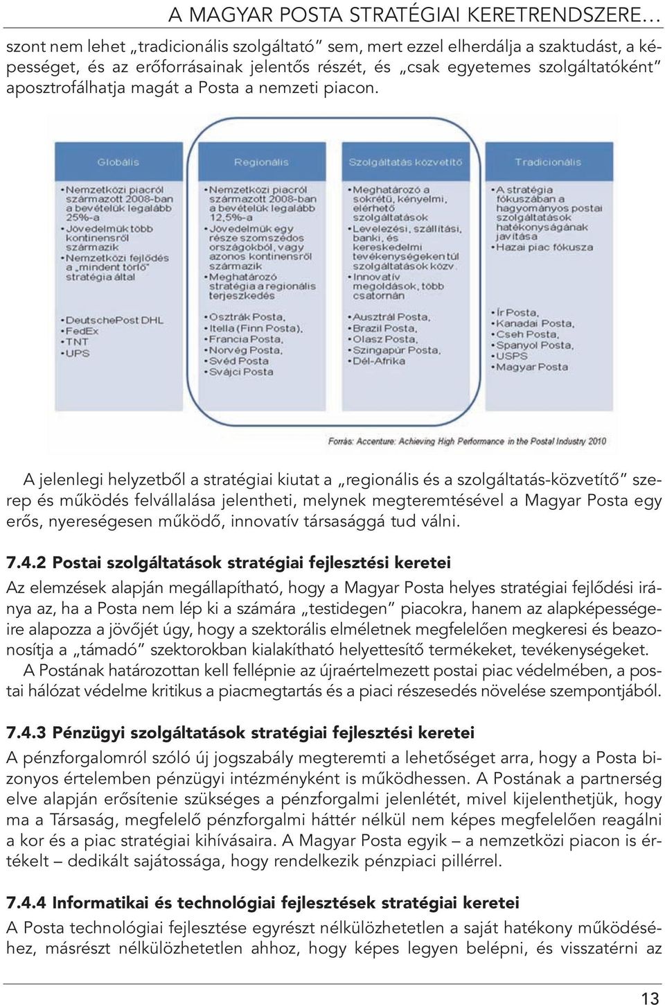 A jelenlegi helyzetbôl a stratégiai kiutat a regionális és a szolgáltatás-közvetítô szerep és mûködés felvállalása jelentheti, melynek megteremtésével a Magyar Posta egy erôs, nyereségesen mûködô,