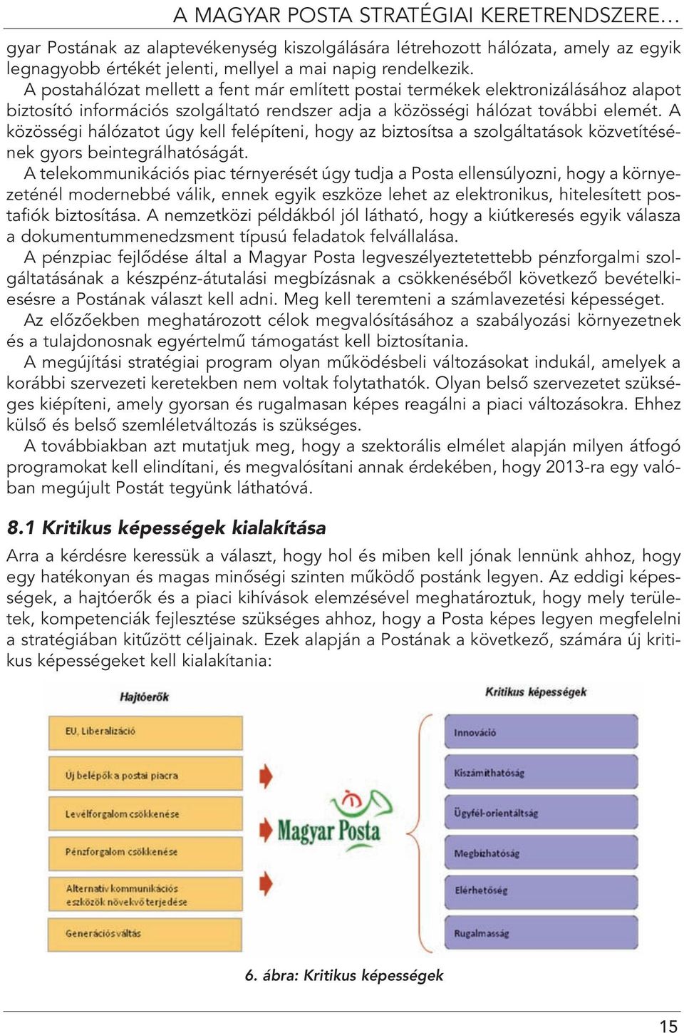 A közösségi hálózatot úgy kell felépíteni, hogy az biztosítsa a szolgáltatások közvetítésének gyors beintegrálhatóságát.