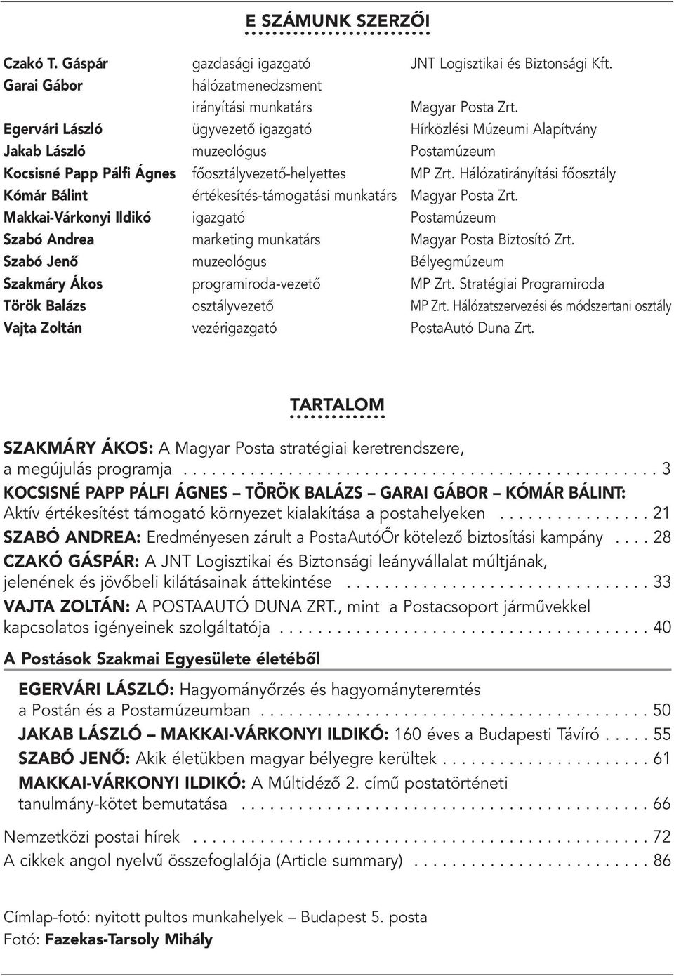 Hálózatirányítási fôosztály Kómár Bálint értékesítés-támogatási munkatárs Magyar Posta Zrt. Makkai-Várkonyi Ildikó igazgató Postamúzeum Szabó Andrea marketing munkatárs Magyar Posta Biztosító Zrt.