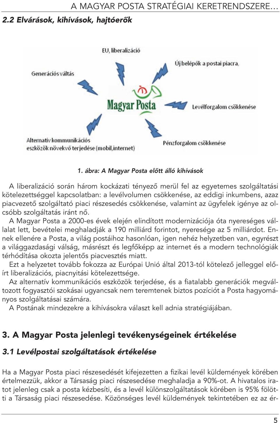 inkumbens, azaz piacvezetô szolgáltató piaci részesedés csökkenése, valamint az ügyfelek igénye az olcsóbb szolgáltatás iránt nô.