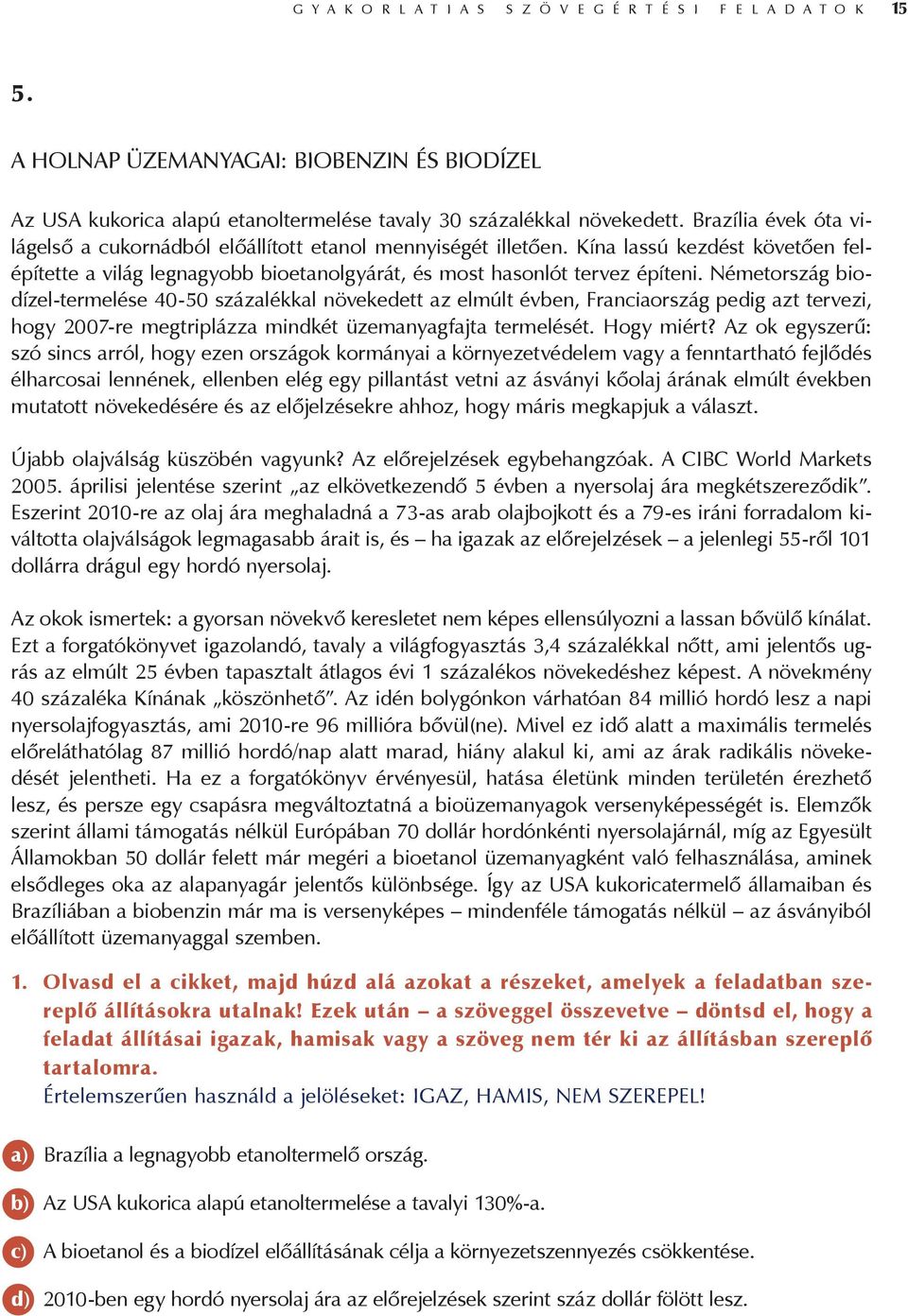 Németország biodízel-termelése 40-50 százalékkal növekedett az elmúlt évben, Franciaország pedig azt tervezi, hogy 2007-re megtriplázza mindkét üzemanyagfajta termelését. Hogy miért?