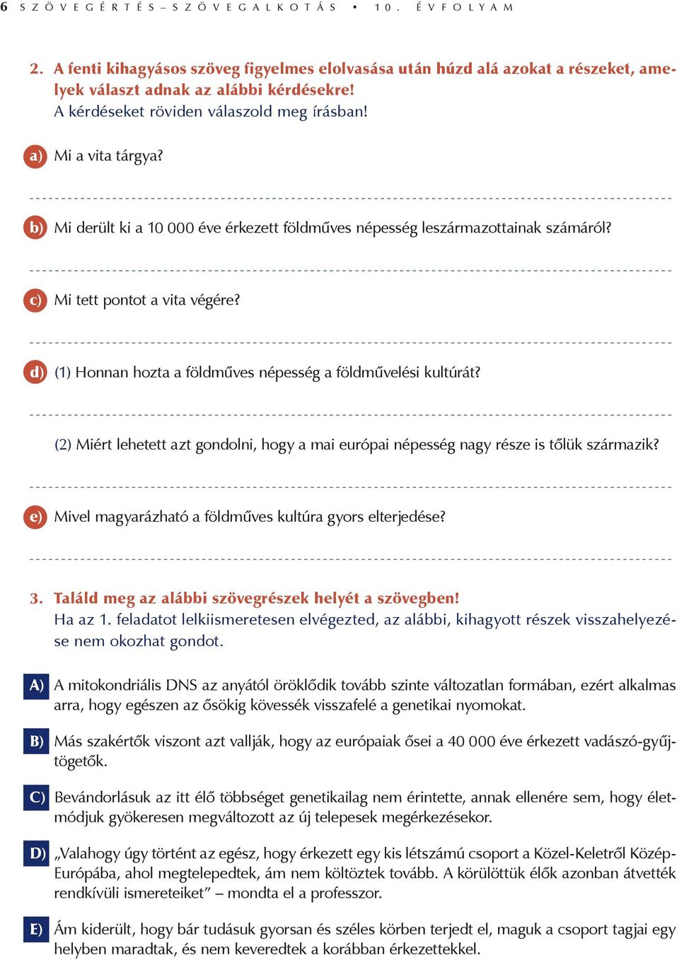 d) (1) Honnan hozta a földműves népesség a földművelési kultúrát? (2) Miért lehetett azt gondolni, hogy a mai európai népesség nagy része is tőlük származik?